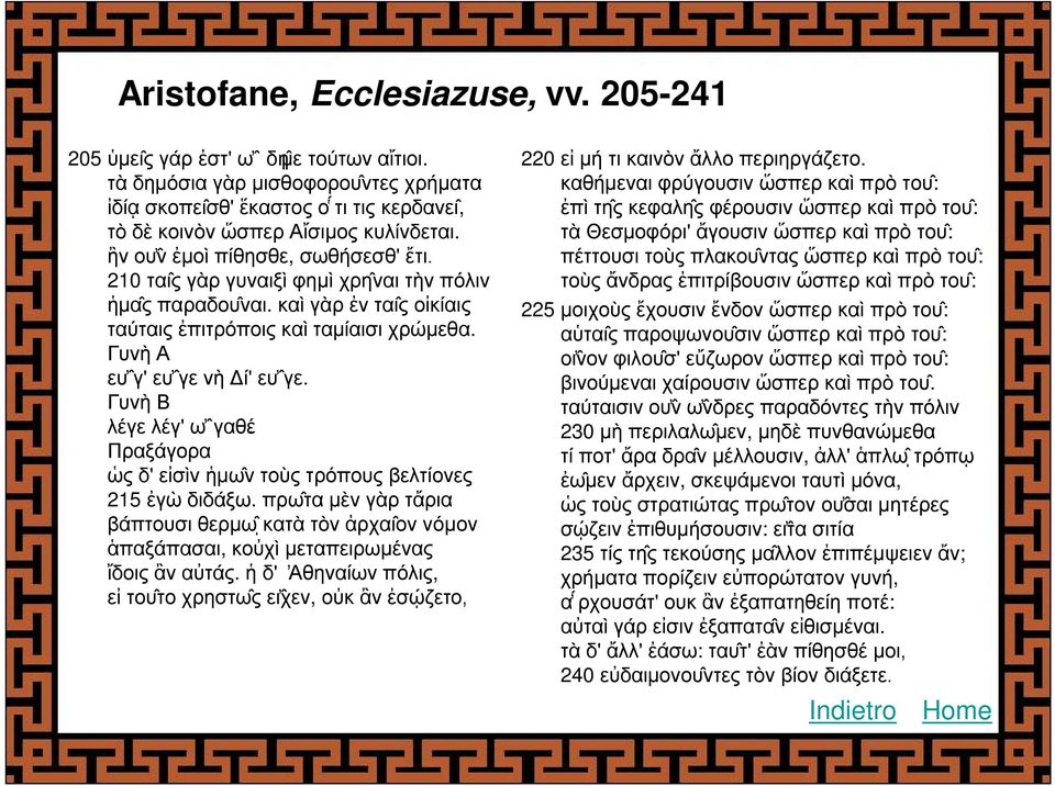 210 ται ς γὰρ γυναιξὶ φημὶ χρη ναι τὴν πόλιν ἡμα ς παραδου ναι. καὶ γὰρ ἐν ται ς οἰκίαις ταύταις ἐπιτρόποις καὶ ταμίαισι χρώμεθα. Γυνὴ Α ευ γ' ευ γε νὴ Δί' ευ γε. Γυνὴ Β λέγε λέγ' ω γαθέ.