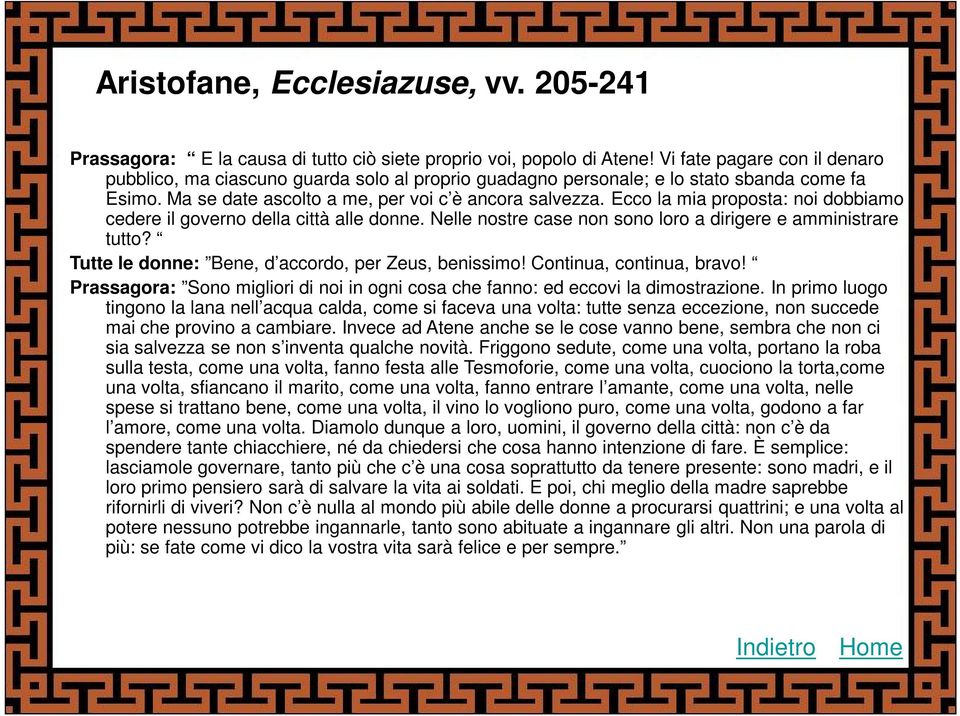 Ecco la mia proposta: noi dobbiamo cedere il governo della città alle donne. Nelle nostre case non sono loro a dirigere e amministrare tutto? Tutte le donne: Bene, d accordo, per Zeus, benissimo!