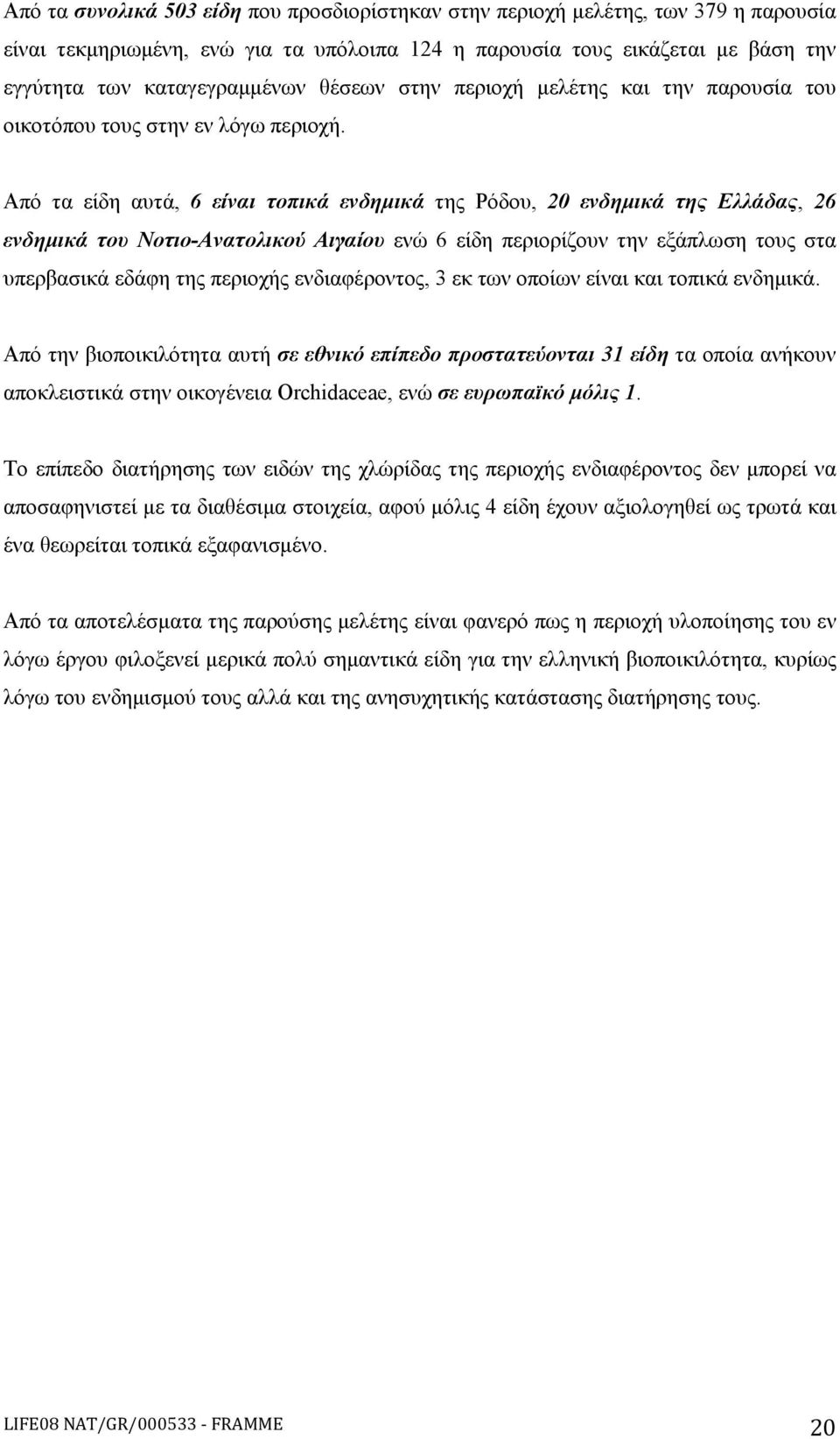 Από τα είδη αυτά, 6 είναι τοπικά ενδημικά της Ρόδου, 20 ενδημικά της Ελλάδας, 26 ενδημικά του Νοτιο-Ανατολικού Αιγαίου ενώ 6 είδη περιορίζουν την εξάπλωση τους στα υπερβασικά εδάφη της περιοχής