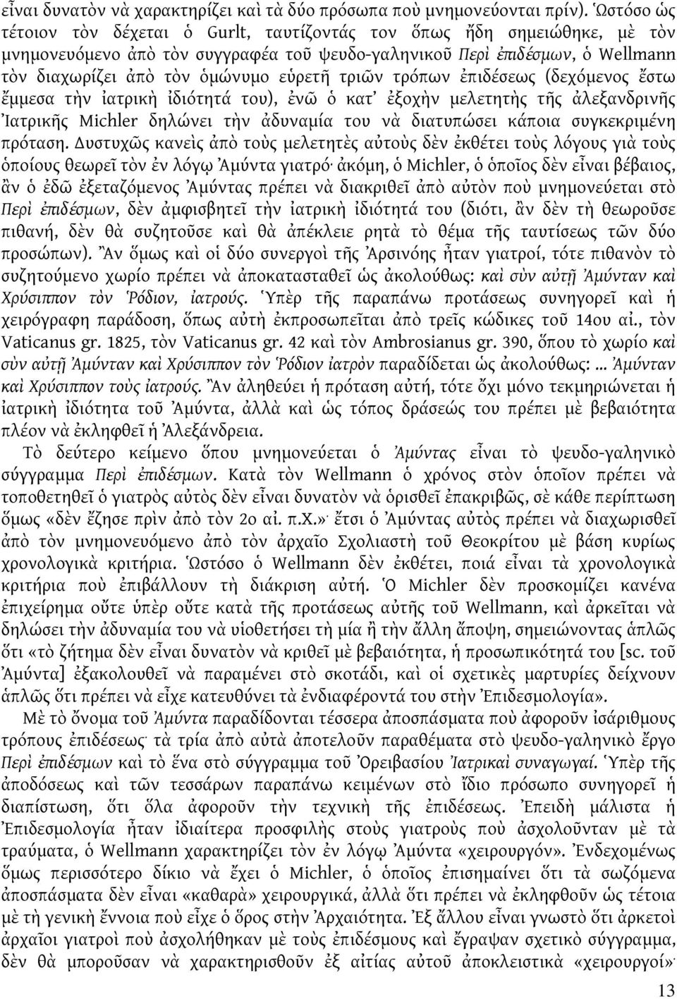 τριῶν τρόπων ἐπιδέσεως (δεχόμενος ἔστω ἔμμεσα τὴν ἰατρικὴ ἰδιότητά του), ἐνῶ ὁ κατ ἐξοχὴν μελετητὴς τῆς ἀλεξανδρινῆς Ἰατρικῆς Michler δηλώνει τὴν ἀδυναμία του νὰ διατυπώσει κάποια συγκεκριμένη