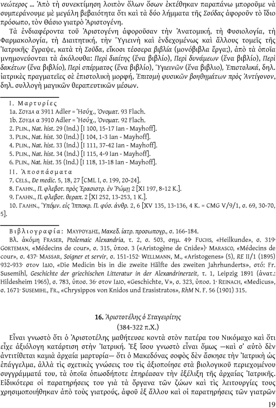 βιβλία (μονόβιβλα ἔργα;), ἀπὸ τὰ ὁποῖα μνημονεύονται τὰ ἀκόλουθα: Περὶ διαίτης (ἕνα βιβλίο), Περὶ δυνάμεων (ἕνα βιβλίο), Περὶ δακέτων (ἕνα βιβλίο), Περὶ σπέρματος (ἕνα βιβλίο), Ὑγιεινῶν (ἕνα βιβλιο),