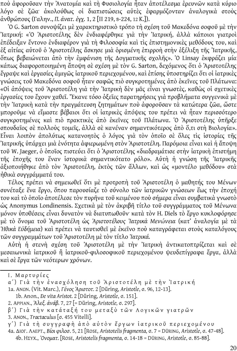 Sarton συνοψίζει μὲ χαρακτηριστικὸ τρόπο τὴ σχέση τοῦ Μακεδόνα σοφοῦ μὲ τὴν Ἰατρική: «Ὁ Ἀριστοτέλης δὲν ἐνδιαφέρθηκε γιὰ τὴν Ἰατρική, ἀλλὰ κάποιοι γιατροὶ ἐπέδειξαν ἔντονο ἐνδιαφέρον γιὰ τὴ Φιλοσοφία