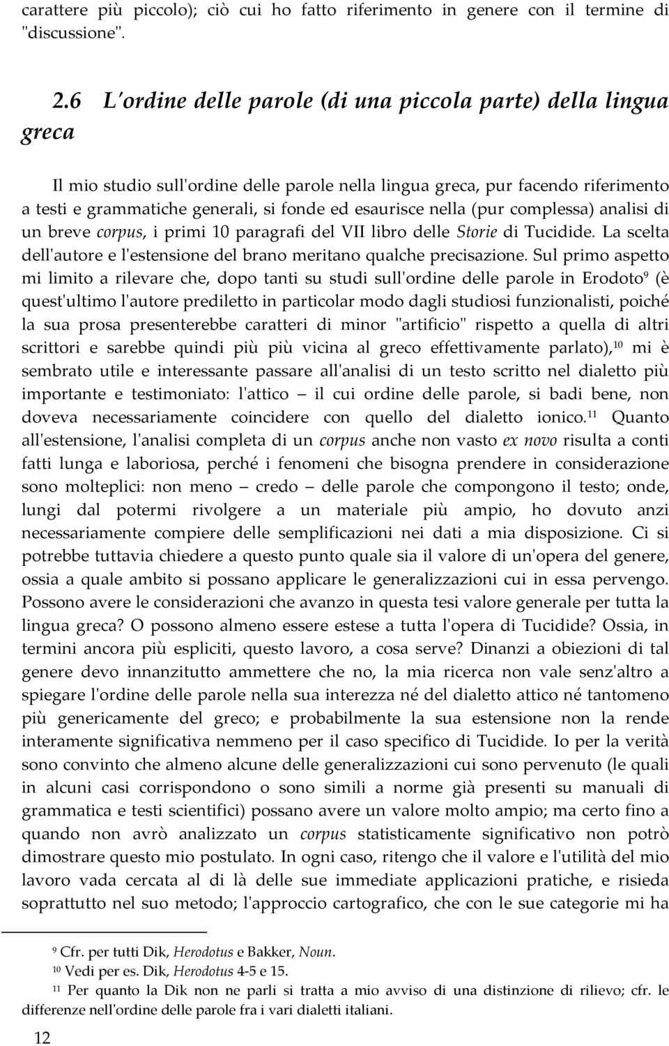 esaurisce nella (pur complessa) analisi di un breve corpus, i primi 10 paragrafi del VII libro delle Storie di Tucidide. La scelta dell'autore e l'estensione del brano meritano qualche precisazione.