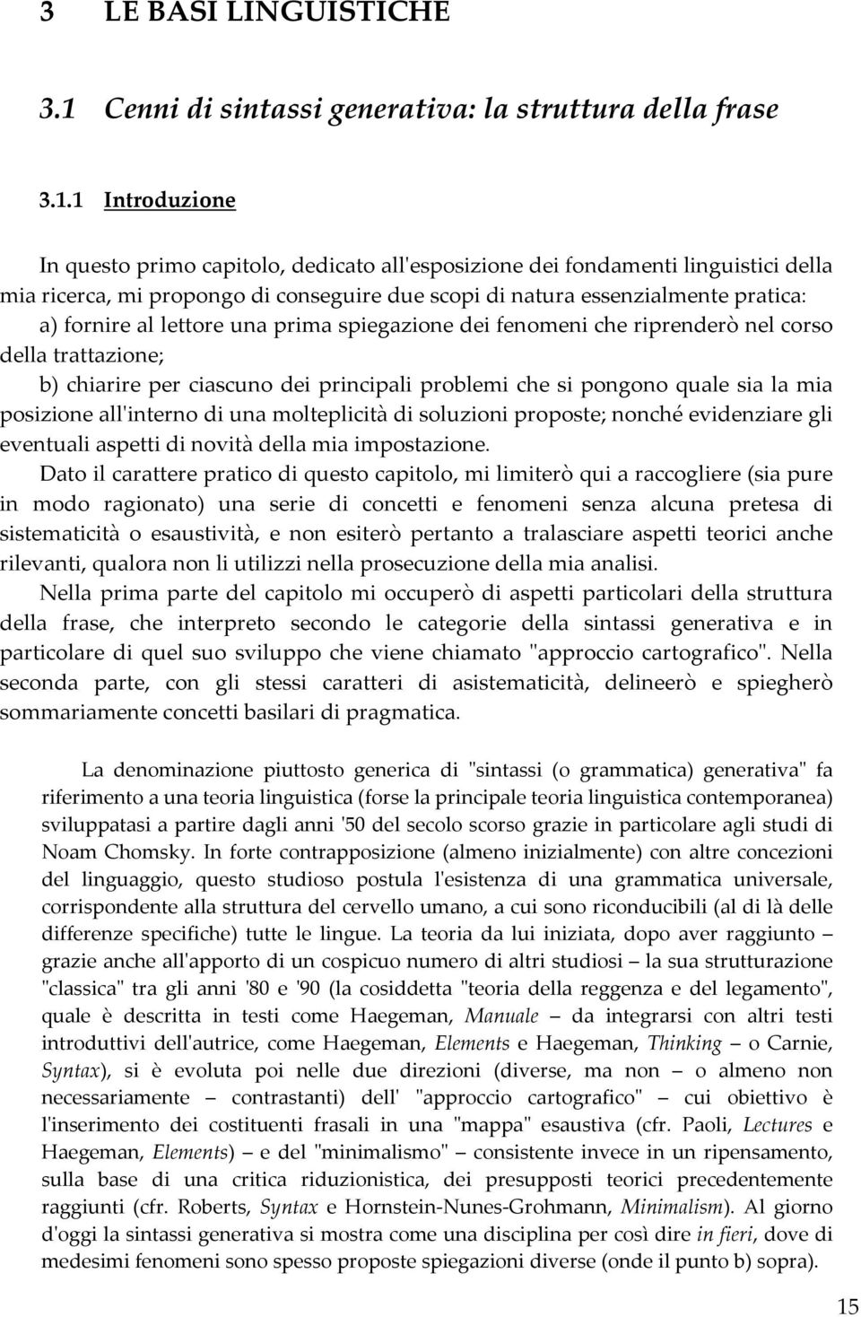 1 Introduzione In questo primo capitolo, dedicato all'esposizione dei fondamenti linguistici della mia ricerca, mi propongo di conseguire due scopi di natura essenzialmente pratica: a) fornire al