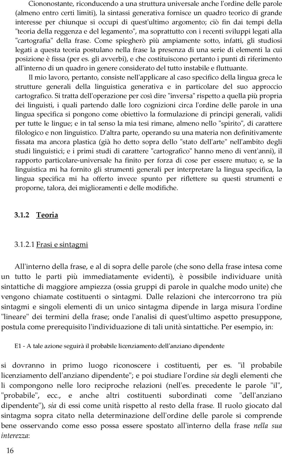 Come spiegherò più ampiamente sotto, infatti, gli studiosi legati a questa teoria postulano nella frase la presenza di una serie di elementi la cui posizione è fissa (per es.