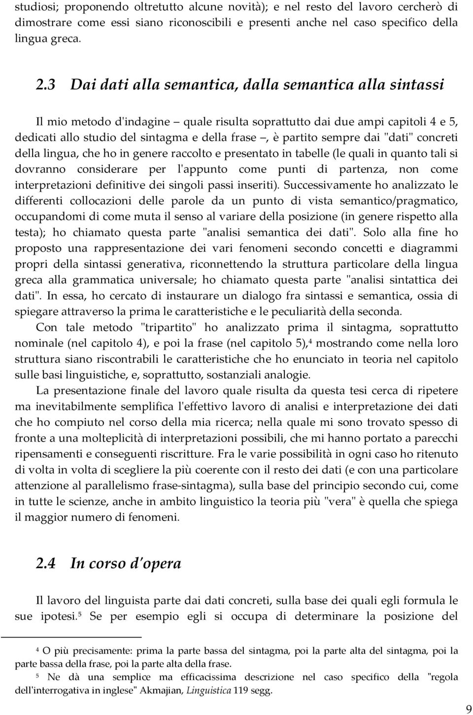 sempre dai "dati" concreti della lingua, che ho in genere raccolto e presentato in tabelle (le quali in quanto tali si dovranno considerare per l'appunto come punti di partenza, non come