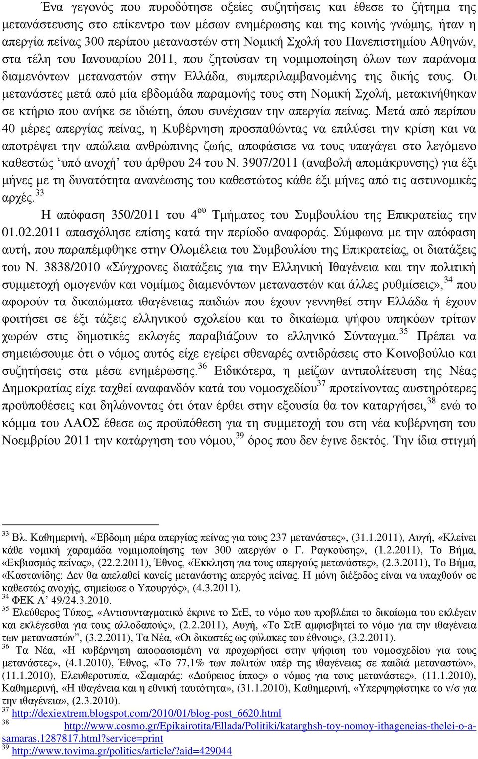 Οι μετανάστες μετά από μία εβδομάδα παραμονής τους στη Νομική Σχολή, μετακινήθηκαν σε κτήριο που ανήκε σε ιδιώτη, όπου συνέχισαν την απεργία πείνας.