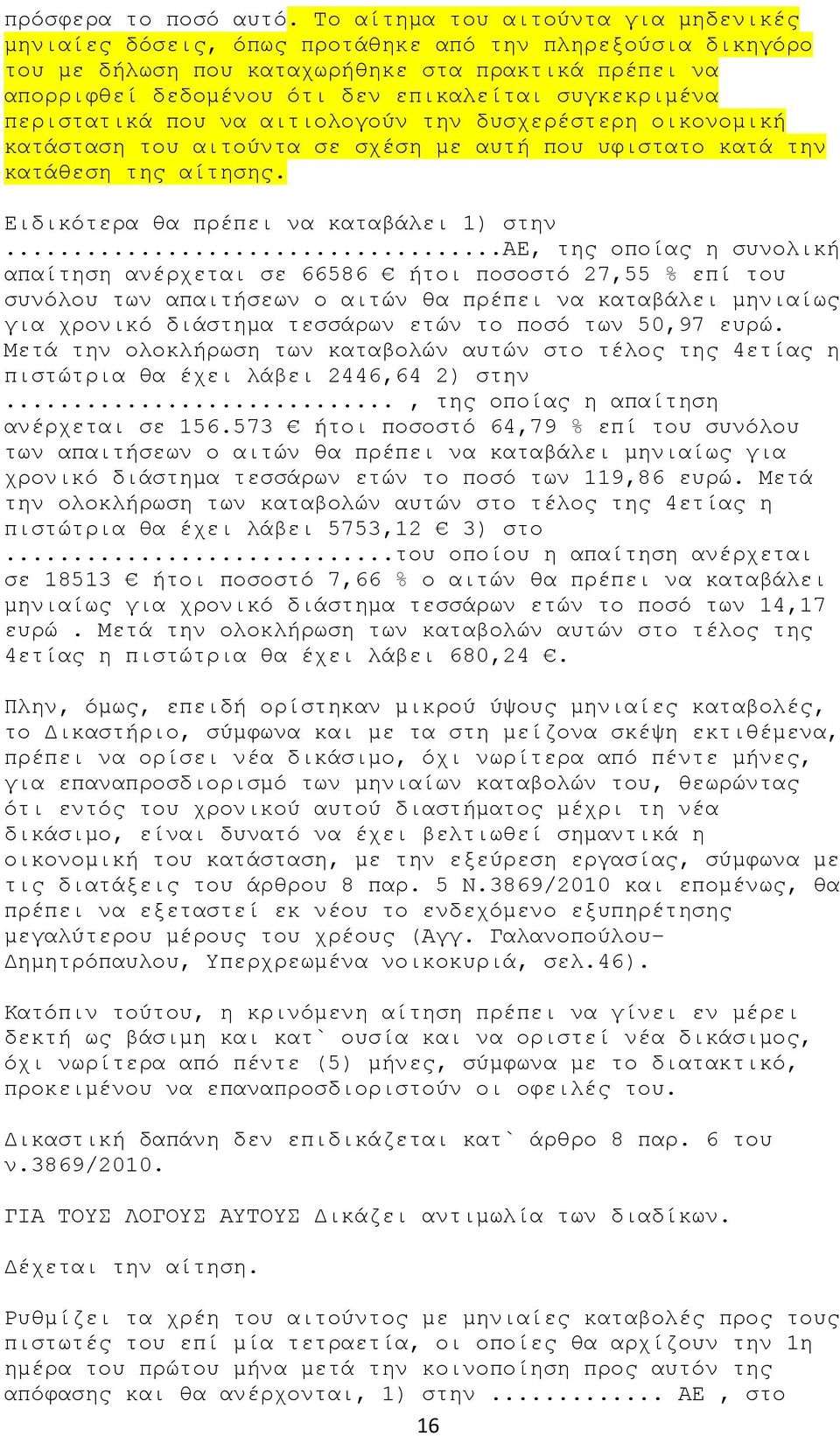 συγκεκριμένα περιστατικά που να αιτιολογούν την δυσχερέστερη οικονομική κατάσταση του αιτούντα σε σχέση με αυτή που υφιστατο κατά την κατάθεση της αίτησης. Ειδικότερα θα πρέπει να καταβάλει 1) στην.