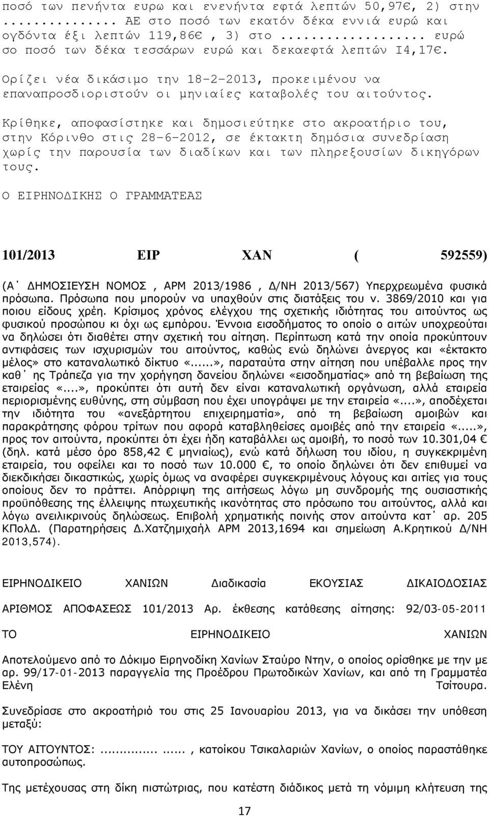 Κρίθηκε, αποφασίστηκε και δημοσιεύτηκε στο ακροατήριο του, στην Κόρινθο στις 28-6-2012, σε έκτακτη δημόσια συνεδρίαση χωρίς την παρουσία των διαδίκων και των πληρεξουσίων δικηγόρων τους.