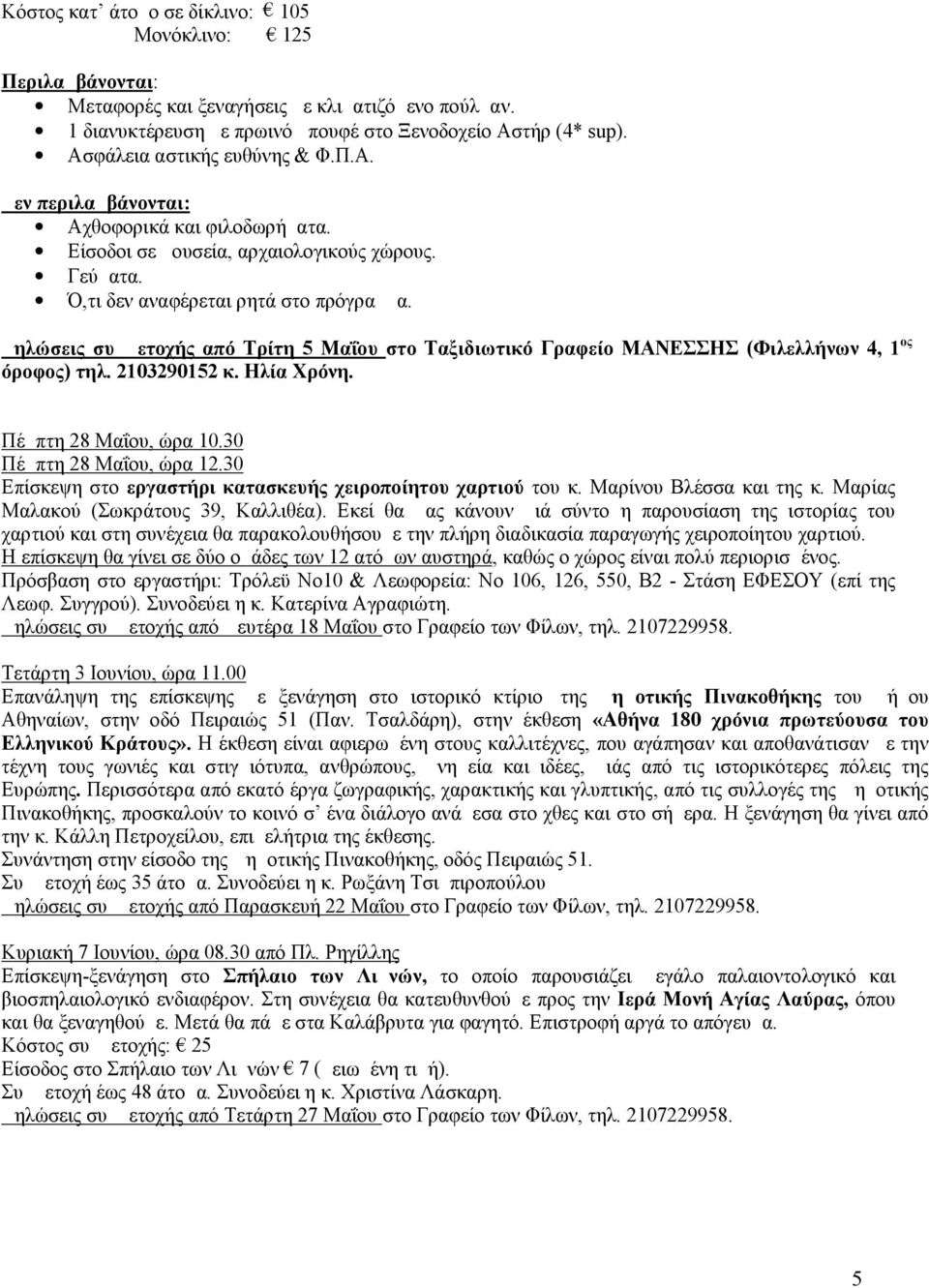 Δηλώσεις συμμετοχής από Τρίτη 5 Μαΐου στο Ταξιδιωτικό Γραφείο ΜΑΝΕΣΣΗΣ (Φιλελλήνων 4, 1 ος όροφος) τηλ. 2103290152 κ. Ηλία Χρόνη. Πέμπτη 28 Μαΐου, ώρα 10.30 Πέμπτη 28 Μαΐου, ώρα 12.