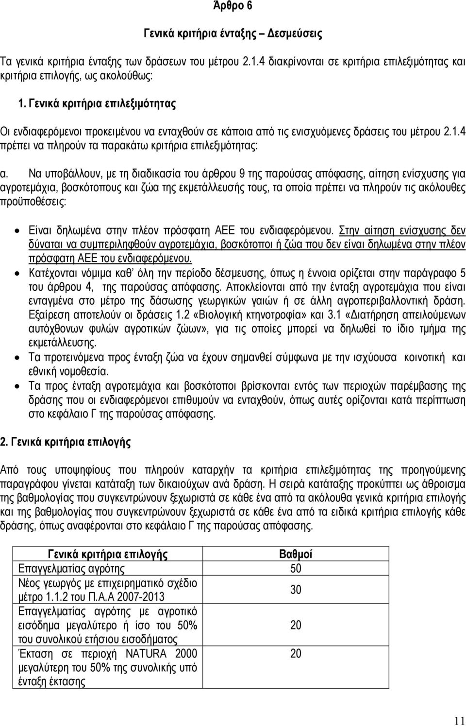 Να υποβάλλουν, με τη διαδικασία του άρθρου 9 της παρούσας απόφασης, αίτηση ενίσχυσης για αγροτεμάχια, βοσκότοπους και ζώα της εκμετάλλευσής τους, τα οποία πρέπει να πληρούν τις ακόλουθες