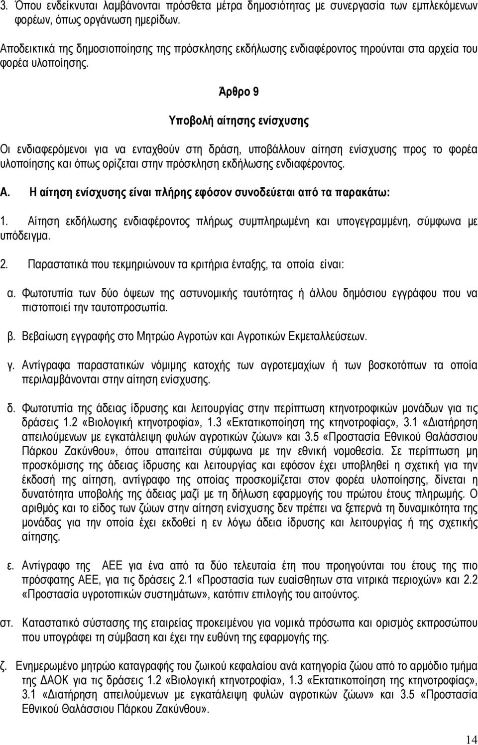 Άρθρο 9 Υποβολή αίτησης ενίσχυσης Οι ενδιαφερόμενοι για να ενταχθούν στη δράση, υποβάλλουν αίτηση ενίσχυσης προς το φορέα υλοποίησης και όπως ορίζεται στην πρόσκληση εκδήλωσης ενδιαφέροντος. A.