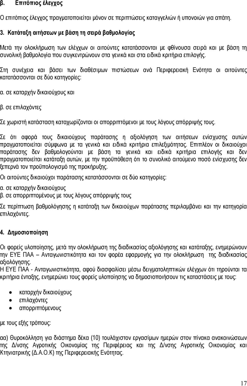 ειδικά κριτήρια επιλογής. Στη συνέχεια και βάσει των διαθέσιμων πιστώσεων ανά Περιφερειακή Ενότητα οι αιτούντες κατατάσσονται σε δύο κατηγορίες: α. σε καταρχήν δικαιούχους και β.