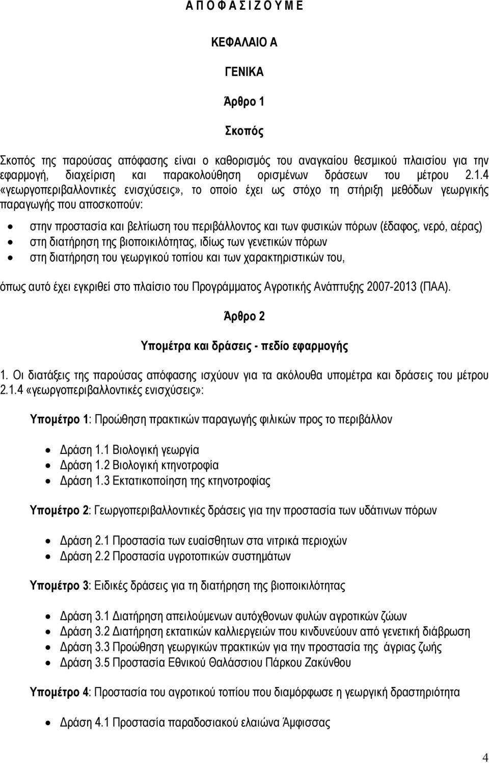 4 «γεωργοπεριβαλλοντικές ενισχύσεις», το οποίο έχει ως στόχο τη στήριξη μεθόδων γεωργικής παραγωγής που αποσκοπούν: στην προστασία και βελτίωση του περιβάλλοντος και των φυσικών πόρων (έδαφος, νερό,