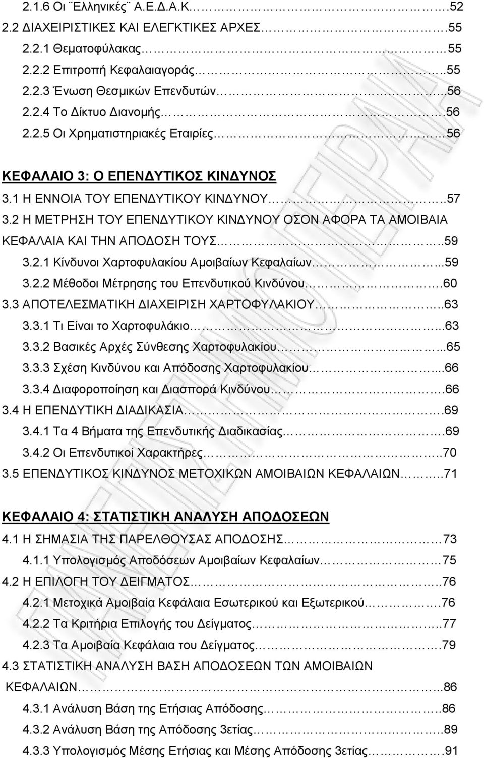 60 3.3 ΑΠΟΤΕΛΕΣΜΑΤΙΚΗ ΔΙΑΧΕΙΡΙΣΗ ΧΑΡΤΟΦΥΛΑΚΙΟΥ..63 3.3.1 Τι Είναι το Χαρτοφυλάκιο...63 3.3.2 Βασικές Αρχές Σύνθεσης Χαρτοφυλακίου...65 3.3.3 Σχέση Κινδύνου και Απόδοσης Χαρτοφυλακίου...66 3.3.4 Διαφοροποίηση και Διασπορά Κινδύνου.