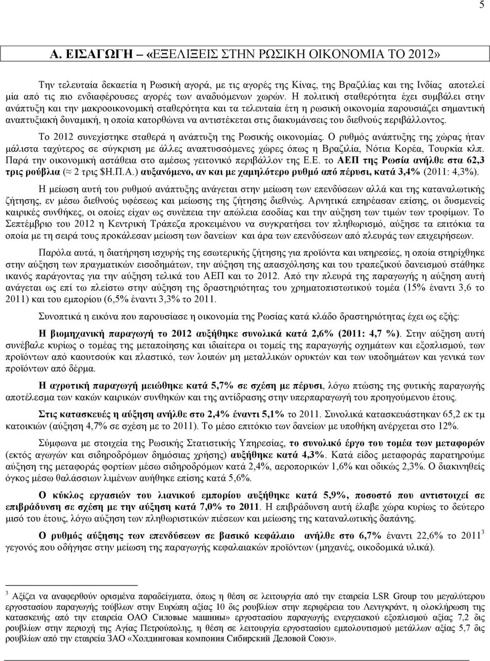 Η πολιτική σταθερότητα έχει συμβάλει στην ανάπτυξη και την μακροοικονομική σταθερότητα και τα τελευταία έτη η ρωσική οικονομία παρουσιάζει σημαντική αναπτυξιακή δυναμική, η οποία κατορθώνει να