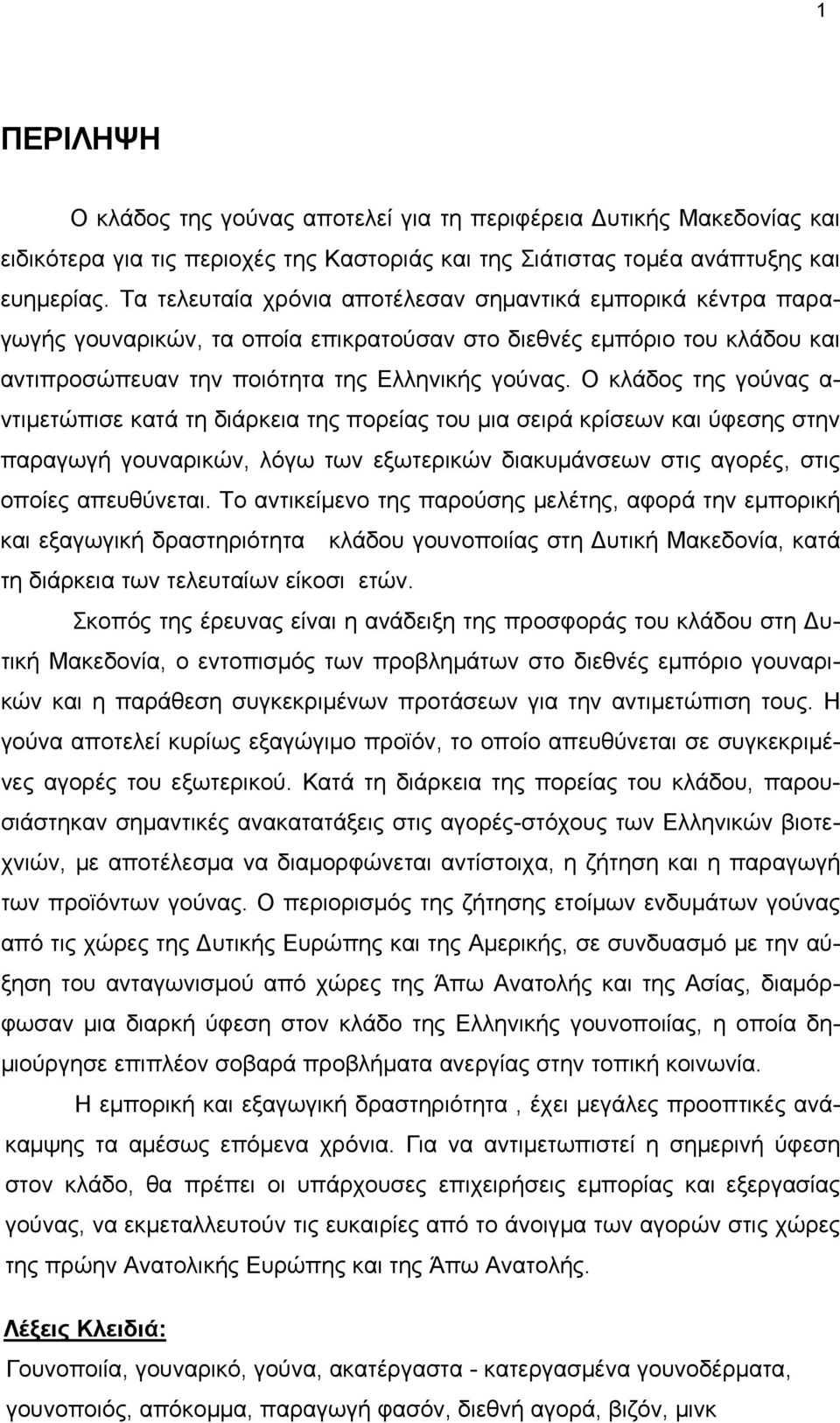 Ο κλάδος της γούνας α- ντιμετώπισε κατά τη διάρκεια της πορείας του μια σειρά κρίσεων και ύφεσης στην παραγωγή γουναρικών, λόγω των εξωτερικών διακυμάνσεων στις αγορές, στις οποίες απευθύνεται.