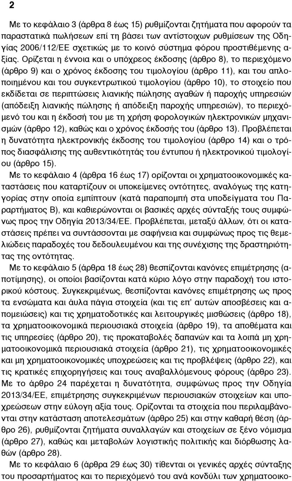 Ορίζεται η έννοια και ο υπόχρεος έκδοσης (άρθρο 8), το περιεχόµενο (άρθρο 9) και ο χρόνος έκδοσης του τιµολογίου (άρθρο 11), και του απλοποιηµένου και του συγκεντρωτικού τιµολογίου (άρθρο 10), το