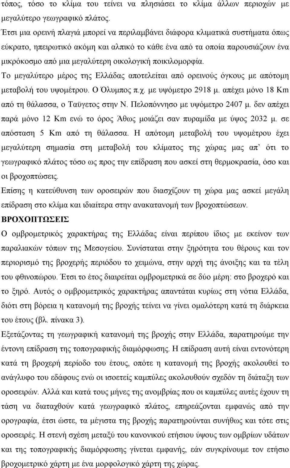 ποικιλομορφία. Το μεγαλύτερο μέρος της Ελλάδας αποτελείται από ορεινούς όγκους με απότομη μεταβολή του υψομέτρου. Ο Όλυμπος π.χ. με υψόμετρο 2918 μ.