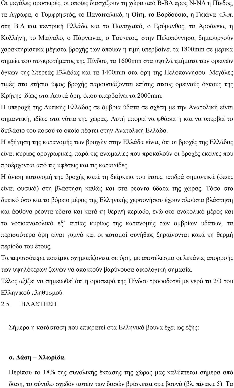 υπερβαίνει τα 1800mm σε μερικά σημεία του συγκροτήματος της Πίνδου, τα 1600mm στα υψηλά τμήματα των ορεινών όγκων της Στερεάς Ελλάδας και τα 1400mm στα όρη της Πελοποννήσου.