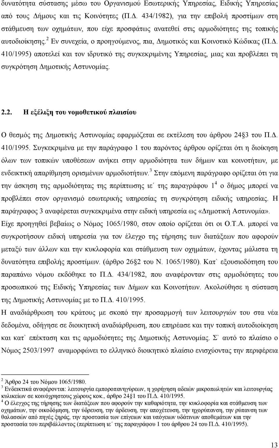 2 Εν συνεχεία, ο προηγούµενος, πια, ηµοτικός και Κοινοτικό Κώδικας (Π.. 410/1995) αποτελεί και τον ιδρυτικό της συγκεκριµένης Υπηρεσίας, µιας και προβλέπει τη συγκρότηση ηµοτικής Αστυνοµίας. 2.2. Η εξέλιξη του νοµοθετικού πλαισίου Ο θεσµός της ηµοτικής Αστυνοµίας εφαρµόζεται σε εκτέλεση του άρθρου 24 3 του Π.