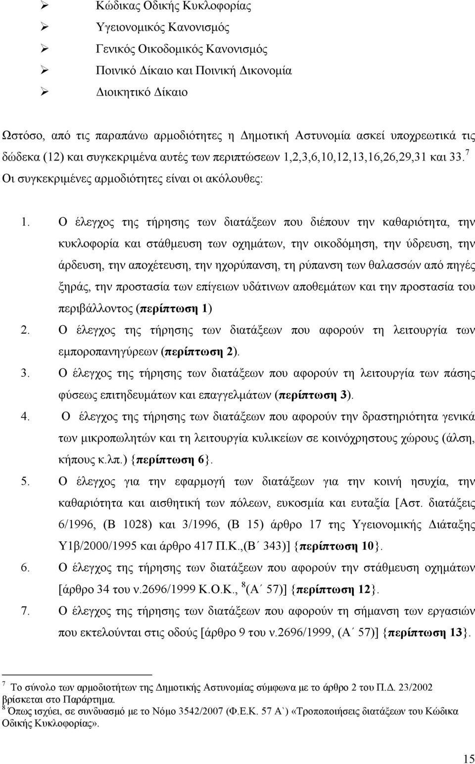 Ο έλεγχος της τήρησης των διατάξεων που διέπουν την καθαριότητα, την κυκλοφορία και στάθµευση των οχηµάτων, την οικοδόµηση, την ύδρευση, την άρδευση, την αποχέτευση, την ηχορύπανση, τη ρύπανση των