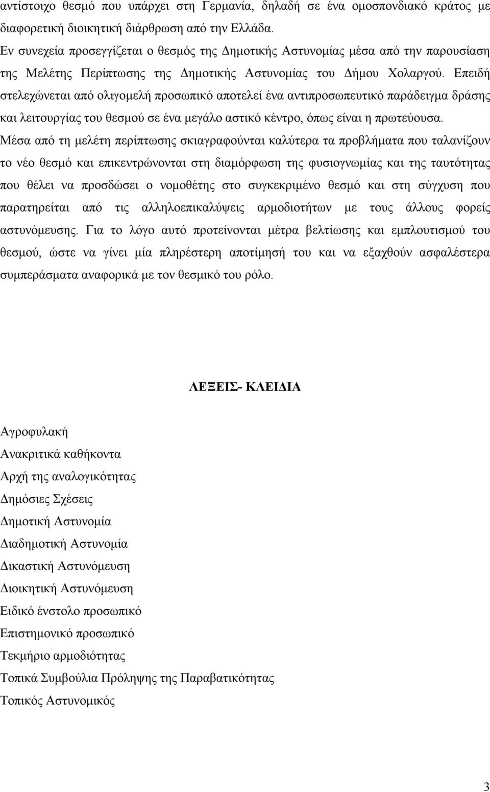 Επειδή στελεχώνεται από ολιγοµελή προσωπικό αποτελεί ένα αντιπροσωπευτικό παράδειγµα δράσης και λειτουργίας του θεσµού σε ένα µεγάλο αστικό κέντρο, όπως είναι η πρωτεύουσα.