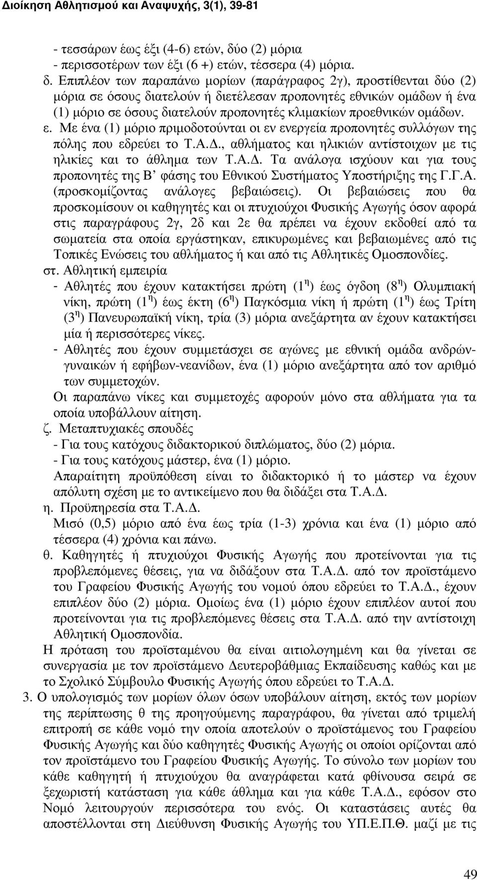 Επιπλέον των παραπάνω µορίων (παράγραφος 2γ), προστίθενται δύο (2) µόρια σε όσους διατελούν ή διετέλεσαν προπονητές εθνικών οµάδων ή ένα (1) µόριο σε όσους διατελούν προπονητές κλιµακίων προεθνικών