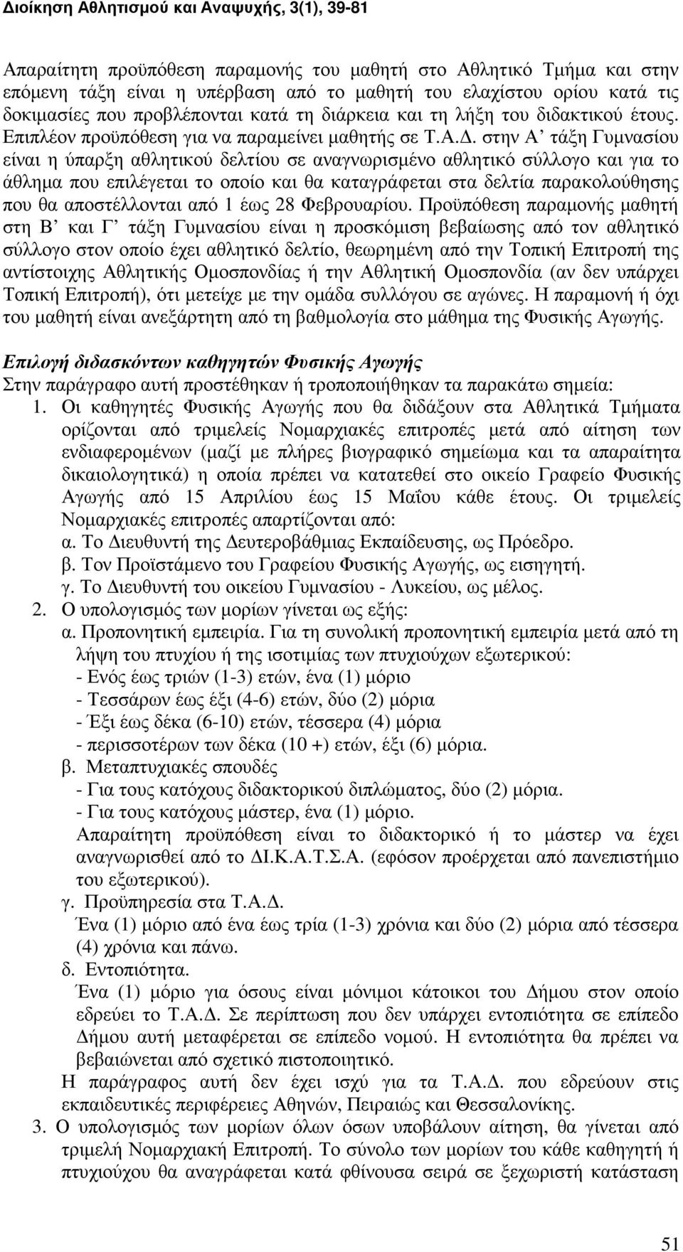 . στην Α τάξη Γυµνασίου είναι η ύπαρξη αθλητικού δελτίου σε αναγνωρισµένο αθλητικό σύλλογο και για το άθληµα που επιλέγεται το οποίο και θα καταγράφεται στα δελτία παρακολούθησης που θα αποστέλλονται