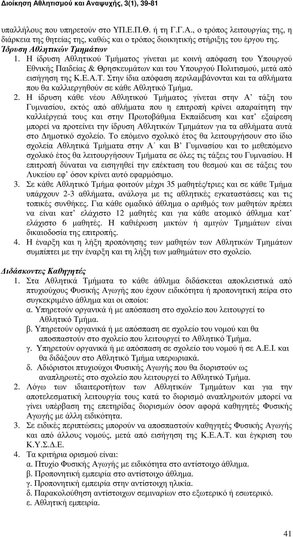 2. Η ίδρυση κάθε νέου Αθλητικού Τµήµατος γίνεται στην Α τάξη του Γυµνασίου, εκτός από αθλήµατα που η επιτροπή κρίνει απαραίτητη την καλλιέργειά τους και στην Πρωτοβάθµια Εκπαίδευση και κατ εξαίρεση