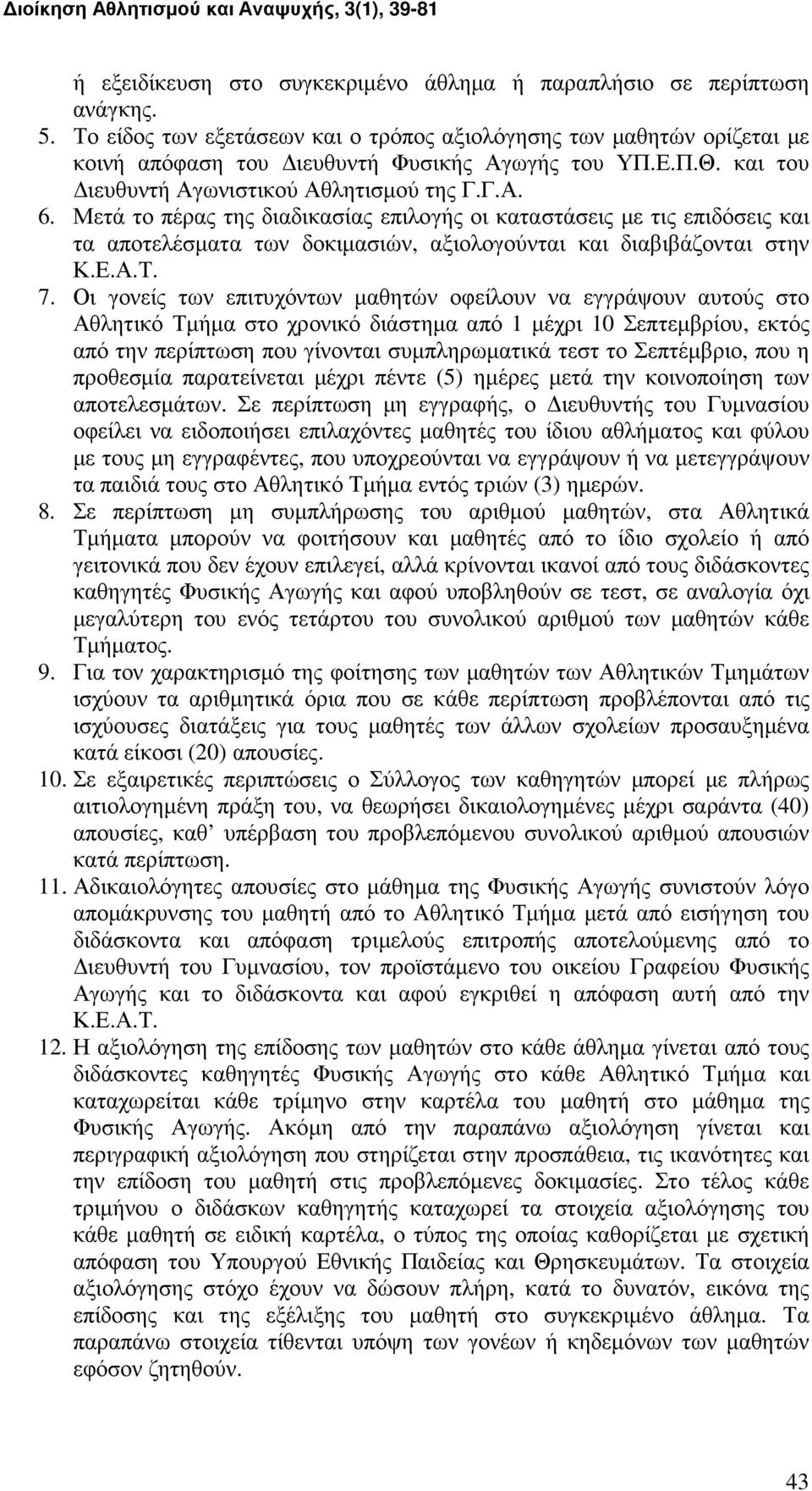 Μετά το πέρας της διαδικασίας επιλογής οι καταστάσεις µε τις επιδόσεις και τα αποτελέσµατα των δοκιµασιών, αξιολογούνται και διαβιβάζονται στην Κ.Ε.Α.Τ. 7.