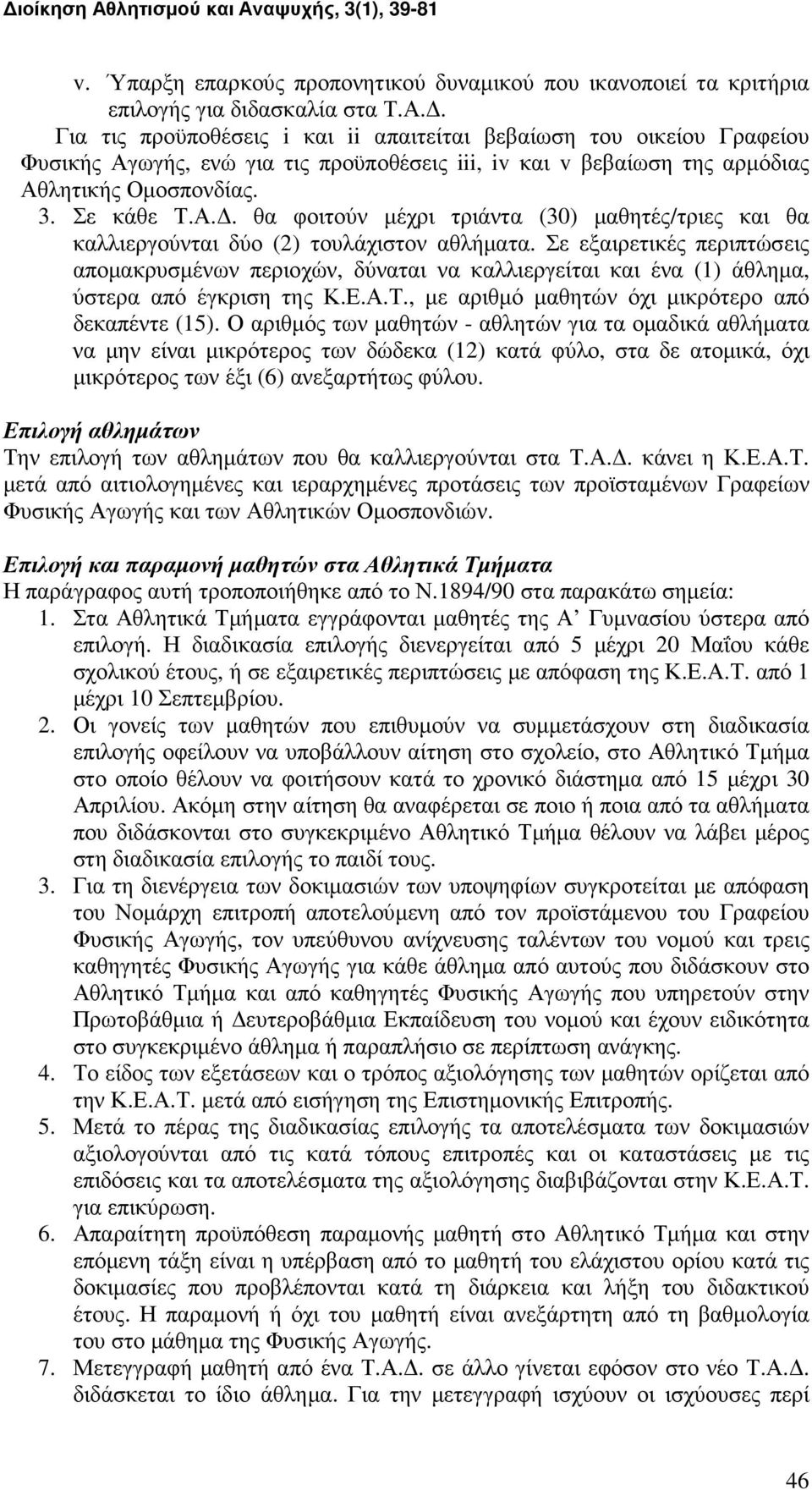 Σε εξαιρετικές περιπτώσεις αποµακρυσµένων περιοχών, δύναται να καλλιεργείται και ένα (1) άθληµα, ύστερα από έγκριση της Κ.Ε.Α.Τ., µε αριθµό µαθητών όχι µικρότερο από δεκαπέντε (15).