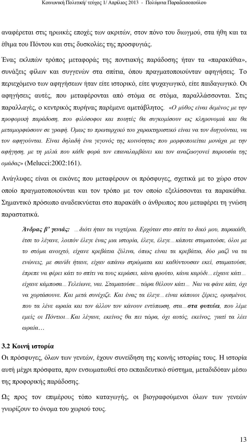 Το περιεχόμενο των αφηγήσεων ήταν είτε ιστορικό, είτε ψυχαγωγικό, είτε παιδαγωγικό. Οι αφηγήσεις αυτές, που μεταφέρονται από στόμα σε στόμα, παραλλάσσονται.