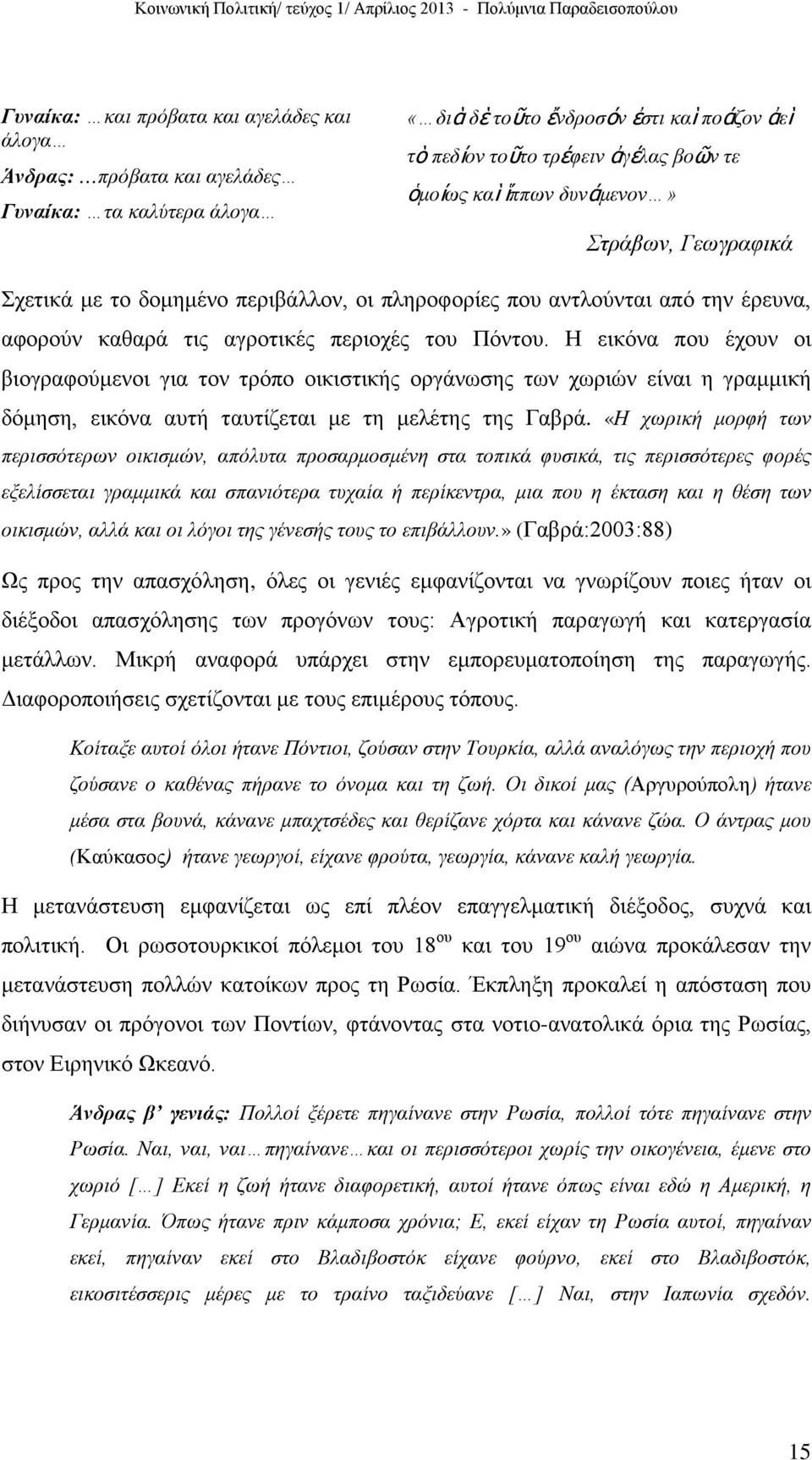 Η εικόνα που έχουν οι βιογραφούμενοι για τον τρόπο οικιστικής οργάνωσης των χωριών είναι η γραμμική δόμηση, εικόνα αυτή ταυτίζεται με τη μελέτης της Γαβρά.