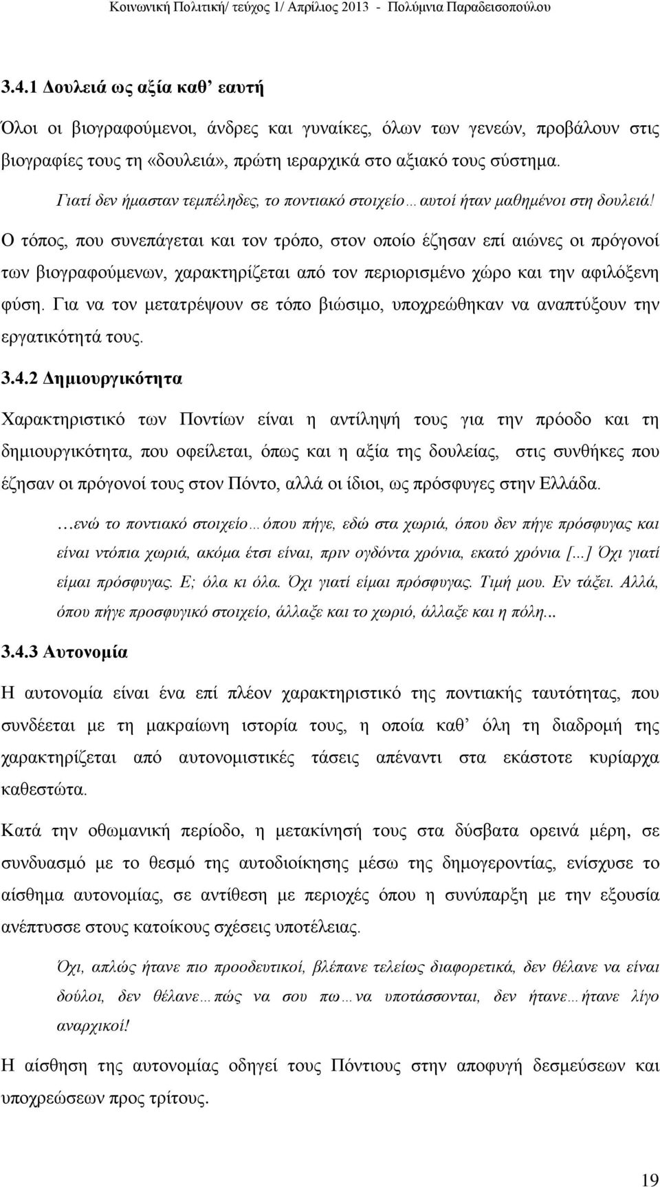 Ο τόπος, που συνεπάγεται και τον τρόπο, στον οποίο έζησαν επί αιώνες οι πρόγονοί των βιογραφούμενων, χαρακτηρίζεται από τον περιορισμένο χώρο και την αφιλόξενη φύση.