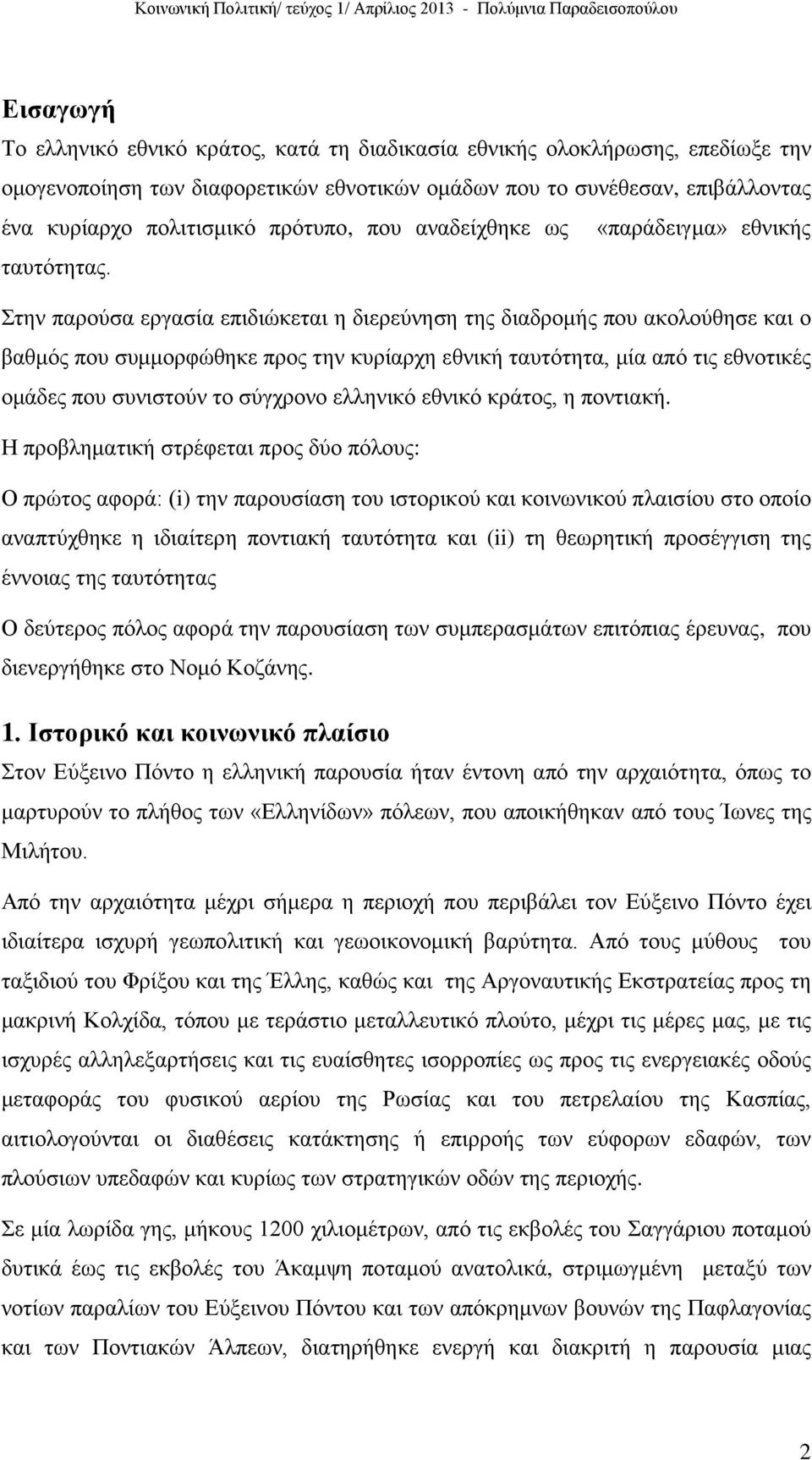 Στην παρούσα εργασία επιδιώκεται η διερεύνηση της διαδρομής που ακολούθησε και ο βαθμός που συμμορφώθηκε προς την κυρίαρχη εθνική ταυτότητα, μία από τις εθνοτικές ομάδες που συνιστούν το σύγχρονο