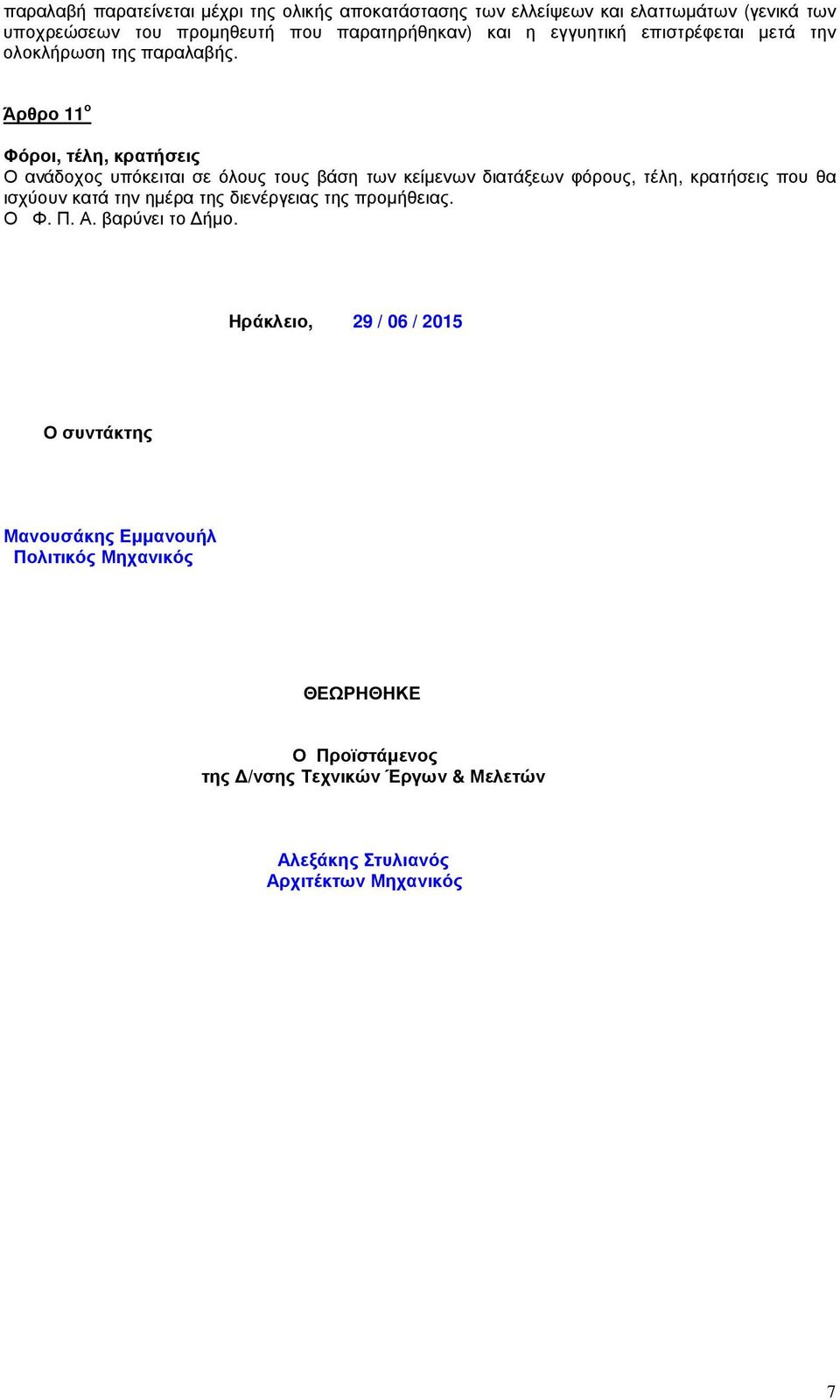 Άρθρο 11 ο Φόροι, τέλη, κρατήσεις Ο ανάδοχος υπόκειται σε όλους τους βάση των κείμενων διατάξεων φόρους, τέλη, κρατήσεις που θα ισχύουν κατά την