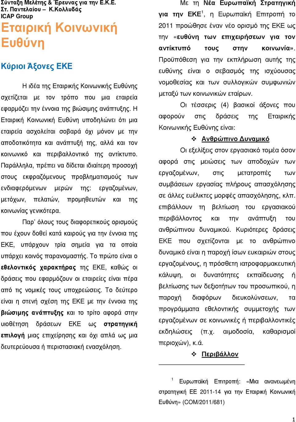 Η Εταιρική Κοινωνική Ευθύνη υποδηλώνει ότι µια εταιρεία ασχολείται σοβαρά όχι µόνον µε την αποδοτικότητα και ανάπτυξή της, αλλά και τον κοινωνικό και περιβαλλοντικό της αντίκτυπο.