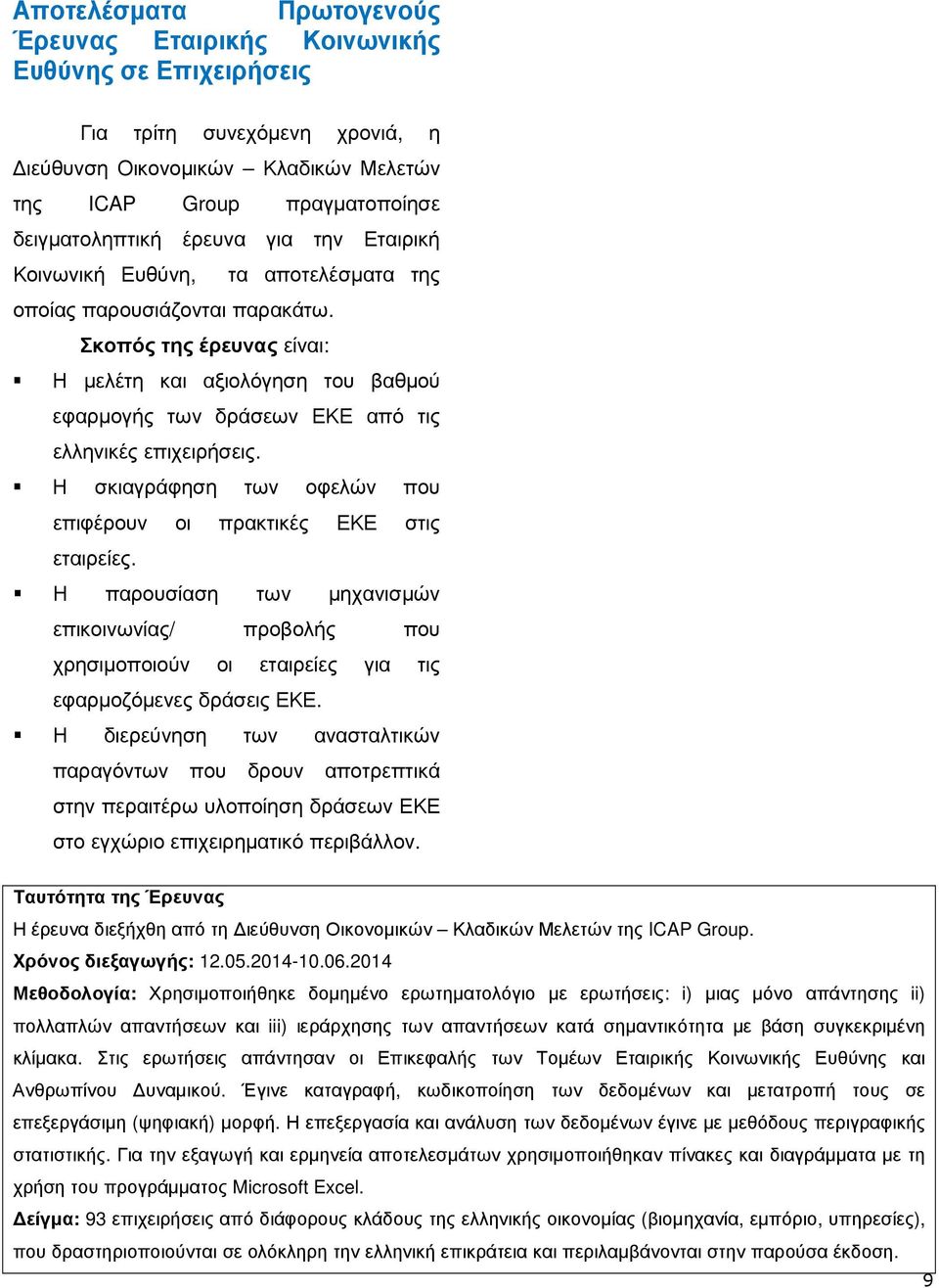 Σκοπός της έρευνας είναι: Η µελέτη και αξιολόγηση του βαθµού εφαρµογής των δράσεων ΕΚΕ από τις ελληνικές επιχειρήσεις. Η σκιαγράφηση των οφελών που επιφέρουν οι πρακτικές ΕΚΕ στις εταιρείες.