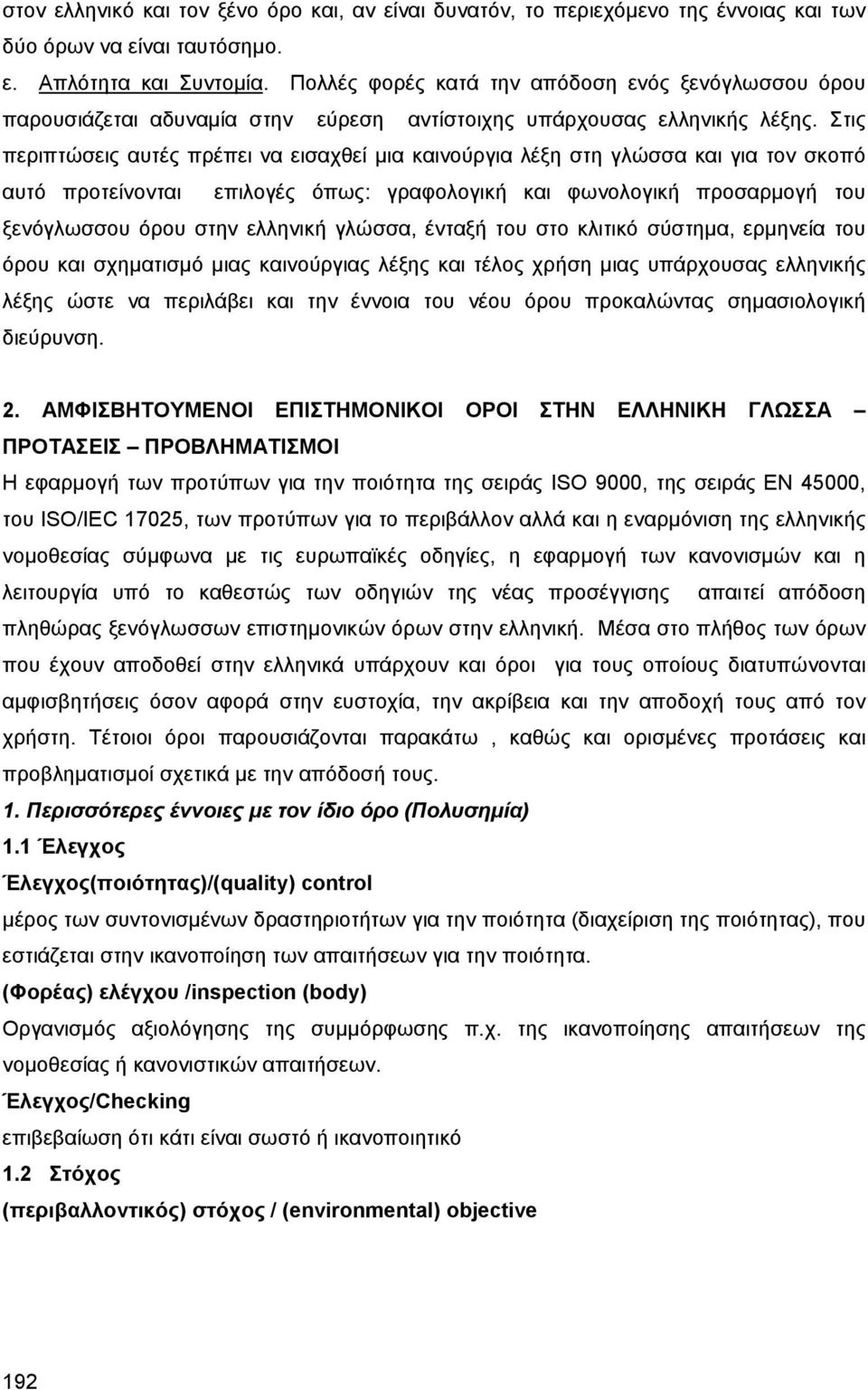 Στις περιπτώσεις αυτές πρέπει να εισαχθεί μια καινούργια λέξη στη γλώσσα και για τον σκοπό αυτό προτείνονται επιλογές όπως: γραφολογική και φωνολογική προσαρμογή του ξενόγλωσσου όρου στην ελληνική