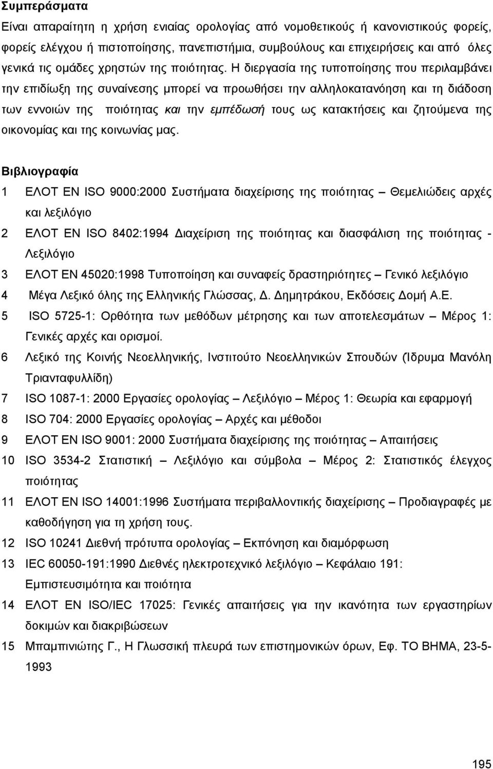 Η διεργασία της τυποποίησης που περιλαμβάνει την επιδίωξη της συναίνεσης μπορεί να προωθήσει την αλληλοκατανόηση και τη διάδοση των εννοιών της ποιότητας και την εμπέδωσή τους ως κατακτήσεις και