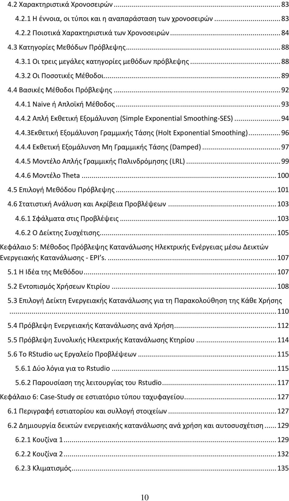 .. 96 4.4.4 Εκθετική Εξομάλυνση Μη Γραμμικής Τάσης (Damped)... 97 4.4.5 Μοντέλο Απλής Γραμμικής Παλινδρόμησης (LRL)... 99 4.4.6 Μοντέλο Theta... 100 4.5 Επιλογή Μεθόδου Πρόβλεψης... 101 4.