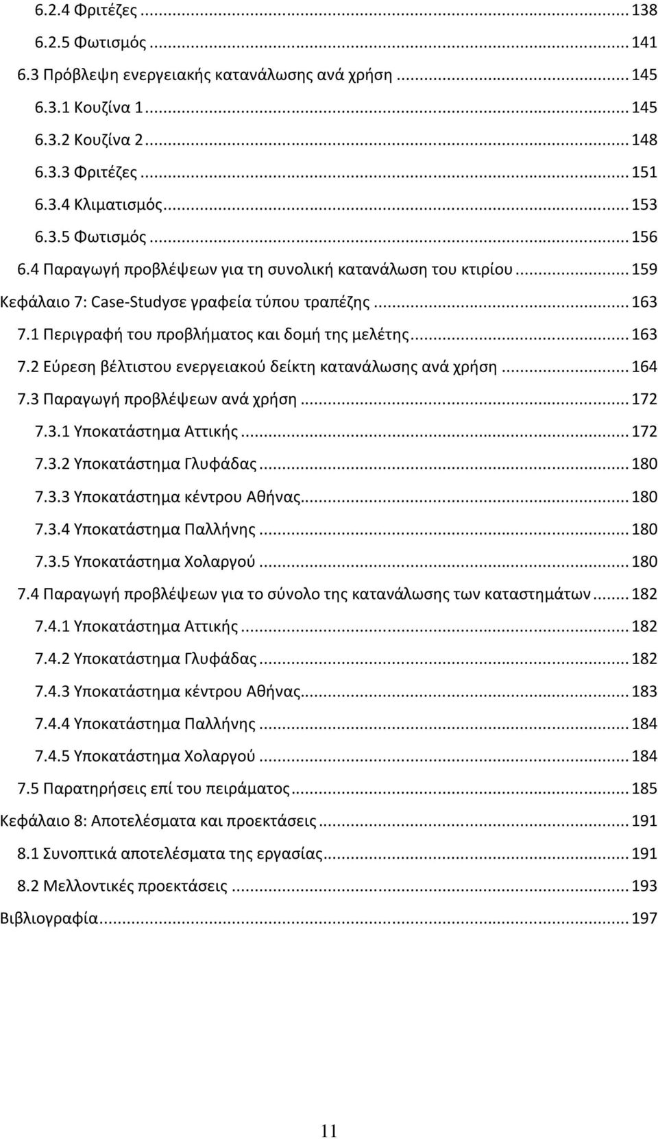 .. 164 7.3 Παραγωγή προβλέψεων ανά χρήση... 172 7.3.1 Υποκατάστημα Αττικής... 172 7.3.2 Υποκατάστημα Γλυφάδας... 180 7.3.3 Υποκατάστημα κέντρου Αθήνας... 180 7.3.4 Υποκατάστημα Παλλήνης... 180 7.3.5 Υποκατάστημα Χολαργού.