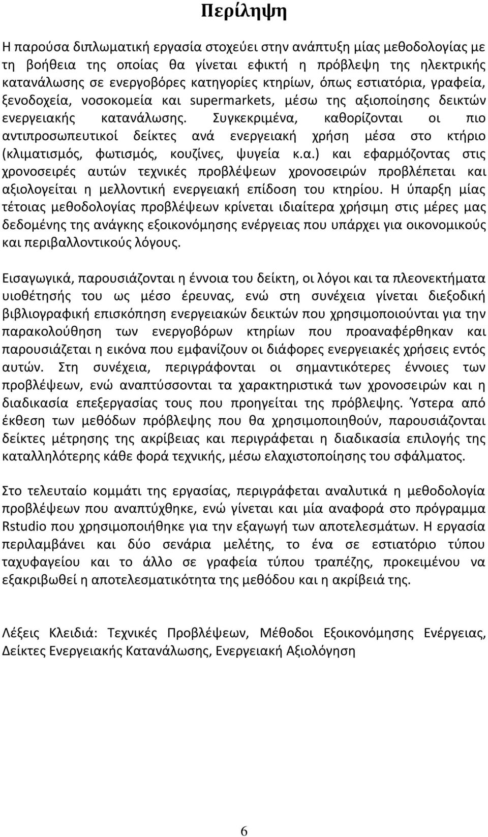 Συγκεκριμένα, καθορίζονται οι πιο αντιπροσωπευτικοί δείκτες ανά ενεργειακή χρήση μέσα στο κτήριο (κλιματισμός, φωτισμός, κουζίνες, ψυγεία κ.α.) και εφαρμόζοντας στις χρονοσειρές αυτών τεχνικές προβλέψεων χρονοσειρών προβλέπεται και αξιολογείται η μελλοντική ενεργειακή επίδοση του κτηρίου.