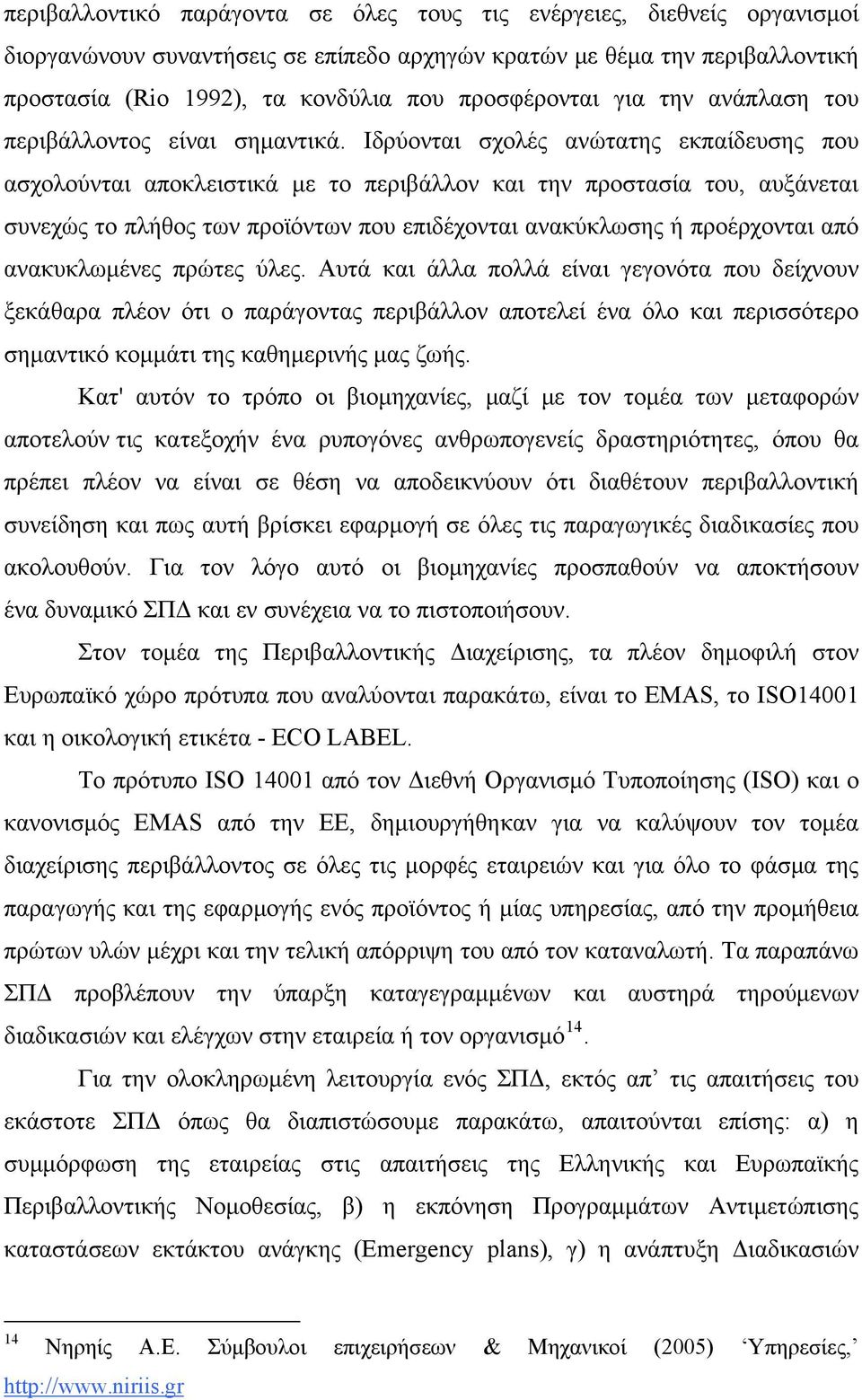 Ιδρύονται σχολές ανώτατης εκπαίδευσης που ασχολούνται αποκλειστικά με το περιβάλλον και την προστασία του, αυξάνεται συνεχώς το πλήθος των προϊόντων που επιδέχονται ανακύκλωσης ή προέρχονται από