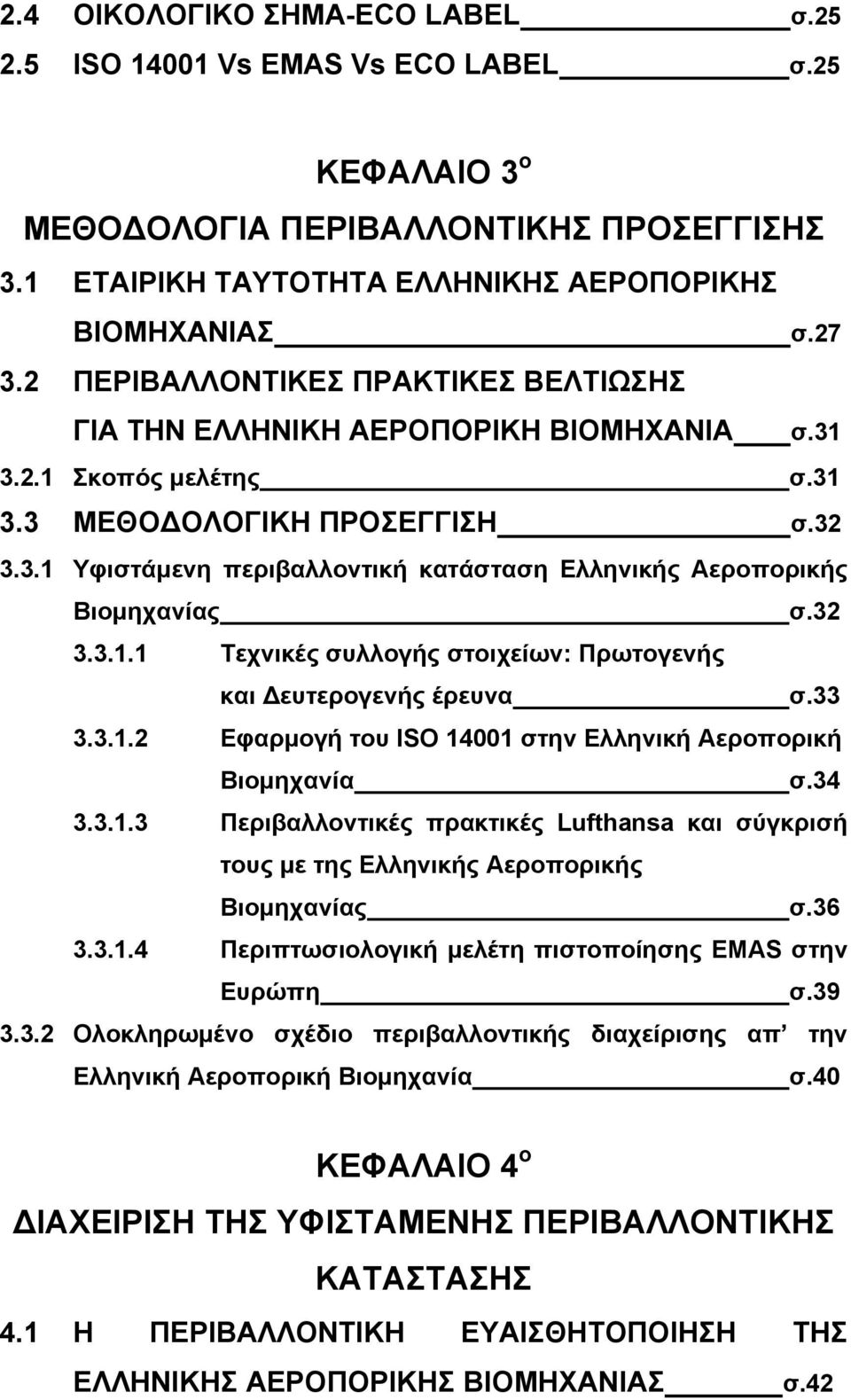 32 3.3.1.1 Τεχνικές συλλογής στοιχείων: Πρωτογενής και Δευτερογενής έρευνα σ.33 3.3.1.2 Εφαρμογή του ISO 14001 στην Ελληνική Αεροπορική Βιομηχανία σ.34 3.3.1.3 Περιβαλλοντικές πρακτικές Lufthansa και σύγκρισή τους με της Ελληνικής Αεροπορικής Βιομηχανίας σ.