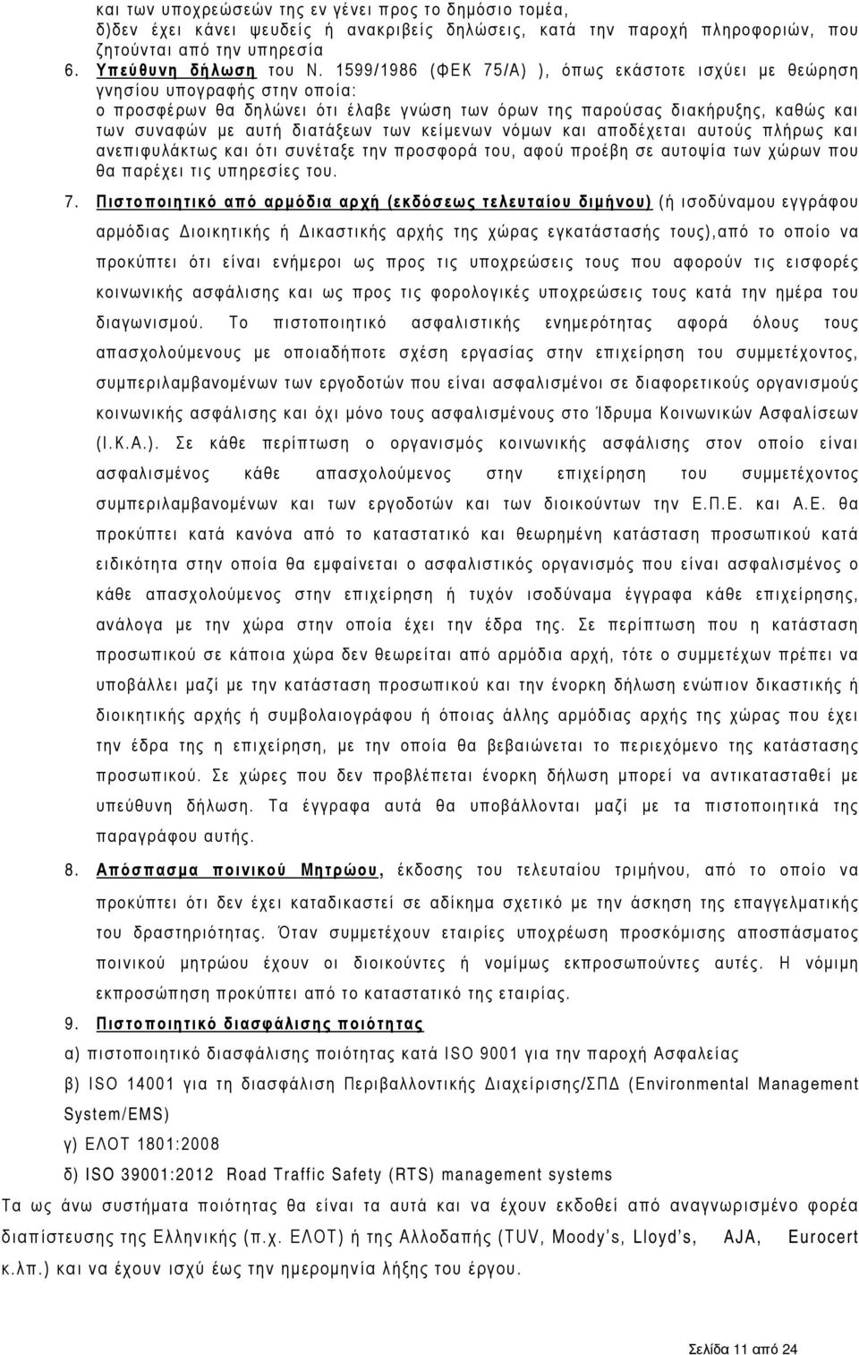 των κείμενων νόμων και αποδέχεται αυτούς πλήρως και ανεπιφυλάκτως και ότι συνέταξε την προσφορά του, αφού προέβη σε αυτοψία των χώρων που θα παρέχει τις υπηρεσίες του. 7.