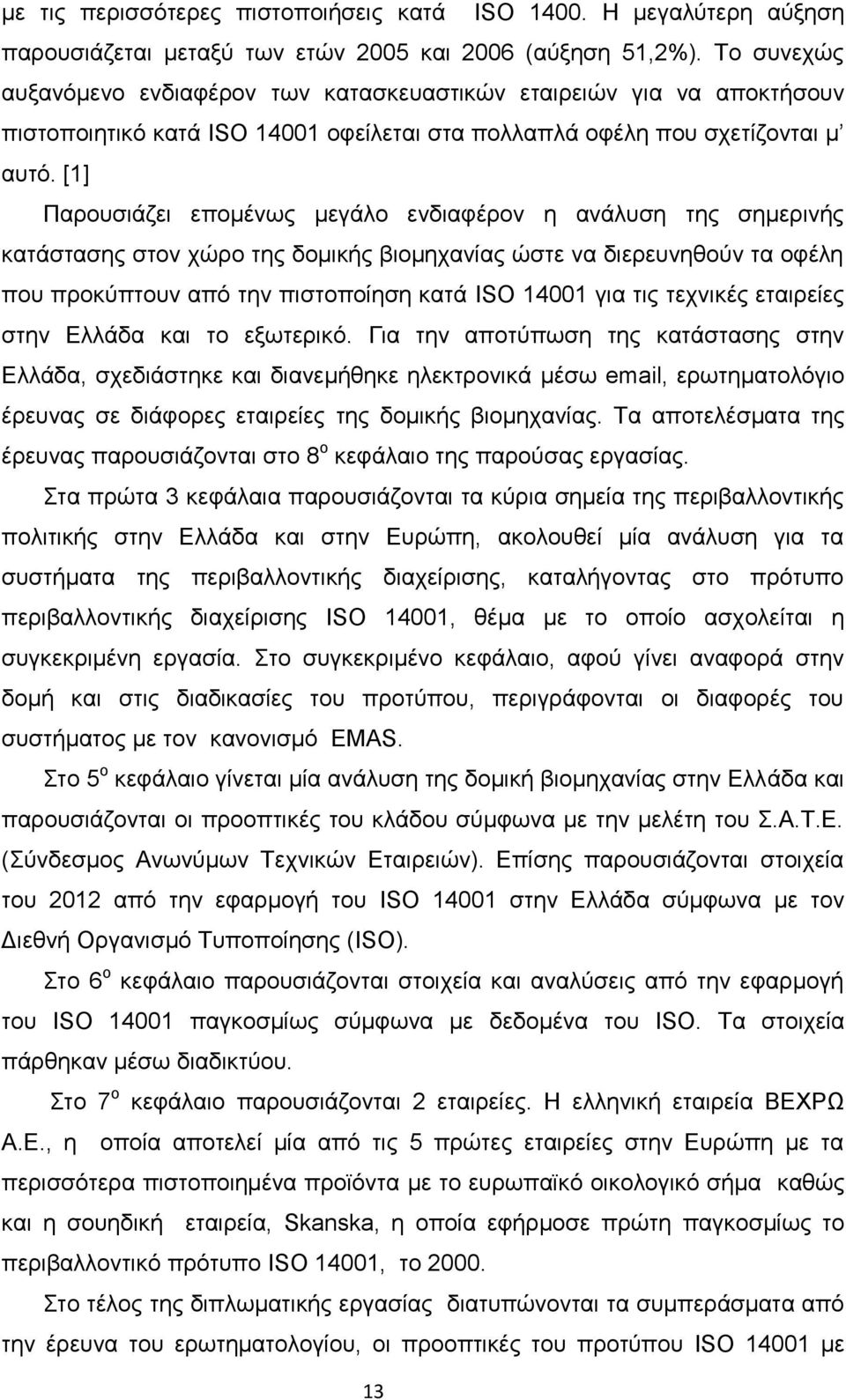 [1] Παρουσιάζει επομένως μεγάλο ενδιαφέρον η ανάλυση της σημερινής κατάστασης στον χώρο της δομικής βιομηχανίας ώστε να διερευνηθούν τα οφέλη που προκύπτουν από την πιστοποίηση κατά ISO 14001 για τις