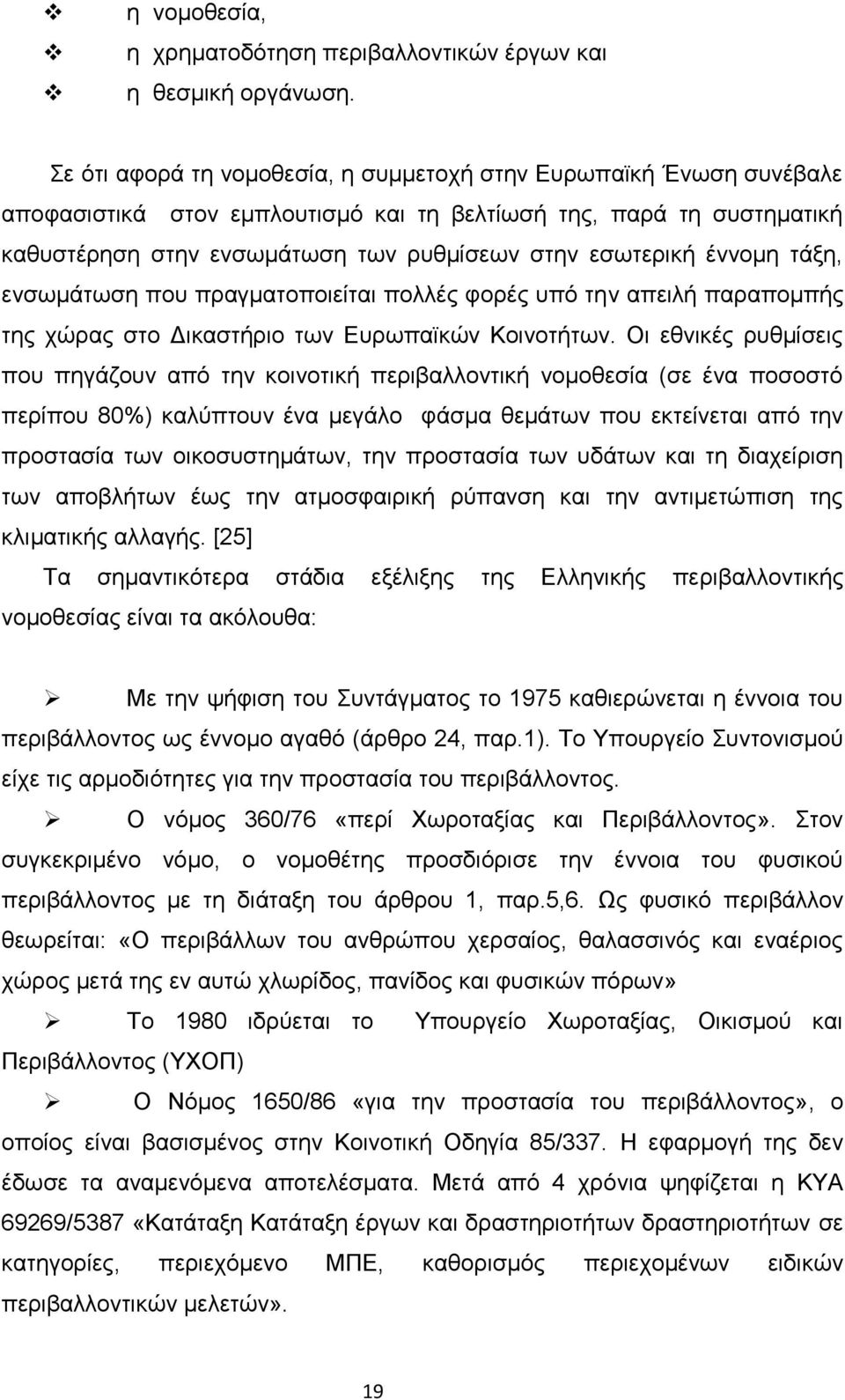 έννομη τάξη, ενσωμάτωση που πραγματοποιείται πολλές φορές υπό την απειλή παραπομπής της χώρας στο Δικαστήριο των Ευρωπαϊκών Κοινοτήτων.