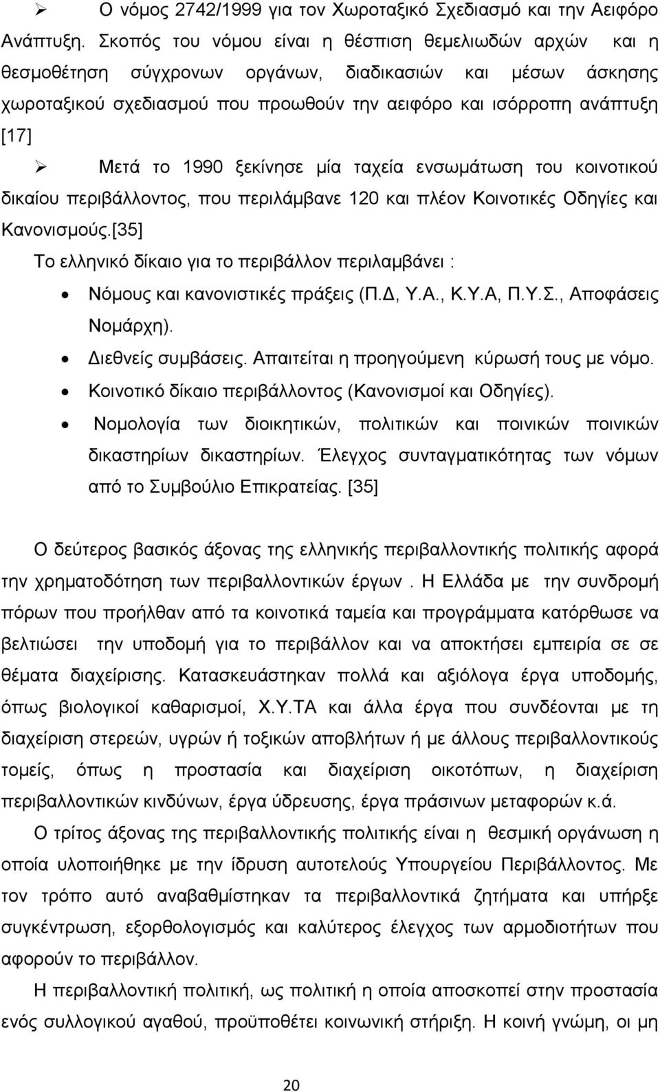 1990 ξεκίνησε μία ταχεία ενσωμάτωση του κοινοτικού δικαίου περιβάλλοντος, που περιλάμβανε 120 και πλέον Κοινοτικές Οδηγίες και Κανονισμούς.